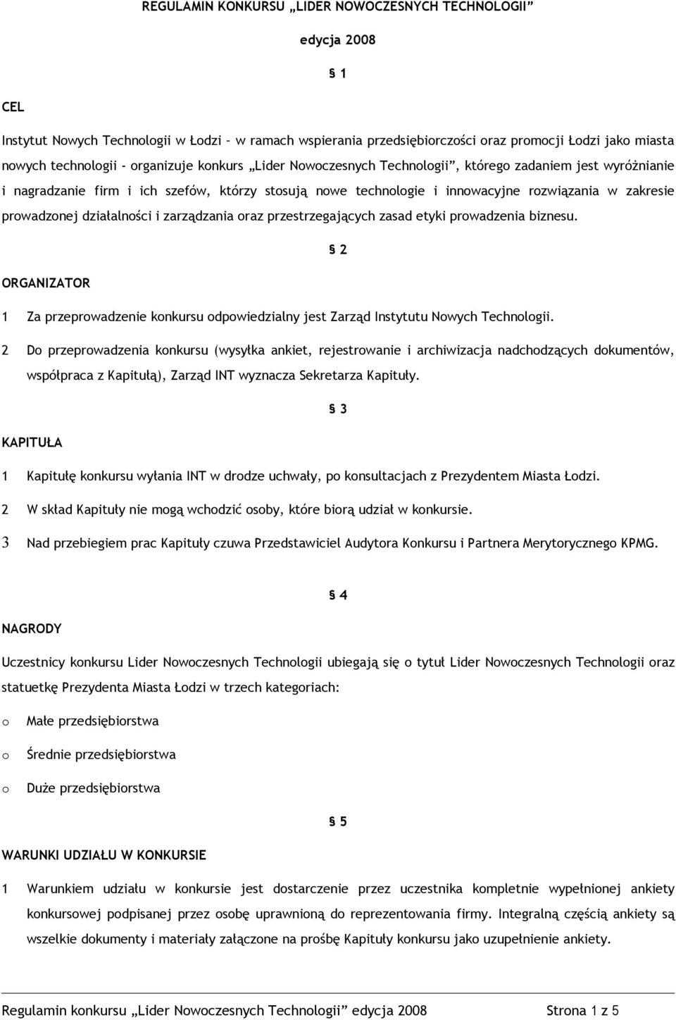 przestrzegających zasad etyki prwadzenia biznesu. 2 ORGANIZATOR 1 Za przeprwadzenie knkursu dpwiedzialny jest Zarząd Instytutu Nwych Technlgii.