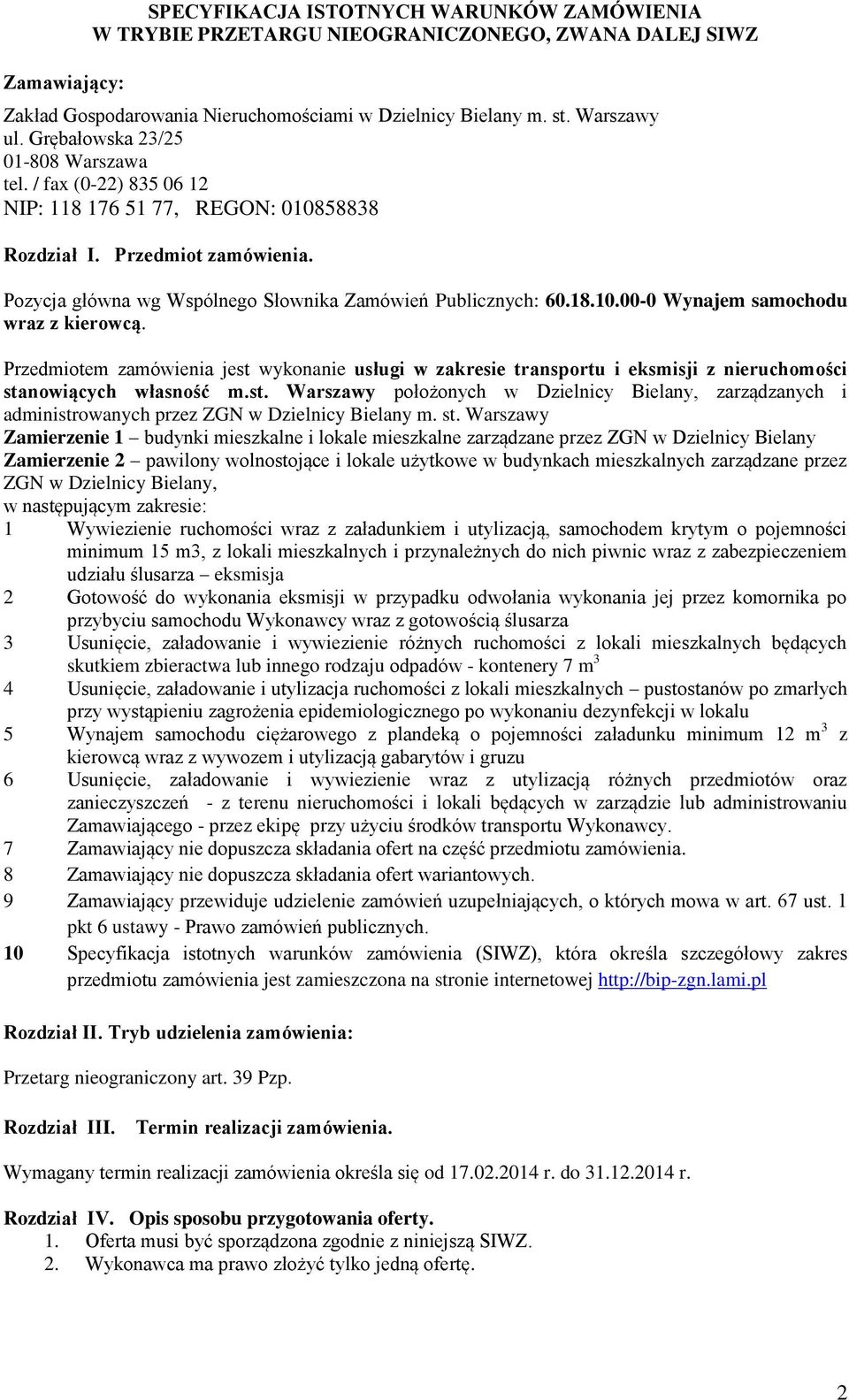 Przedmiotem zamówienia jest wykonanie usługi w zakresie transportu i eksmisji z nieruchomości stanowiących własność m.st. Warszawy położonych w Dzielnicy Bielany, zarządzanych i administrowanych przez ZGN w Dzielnicy Bielany m.