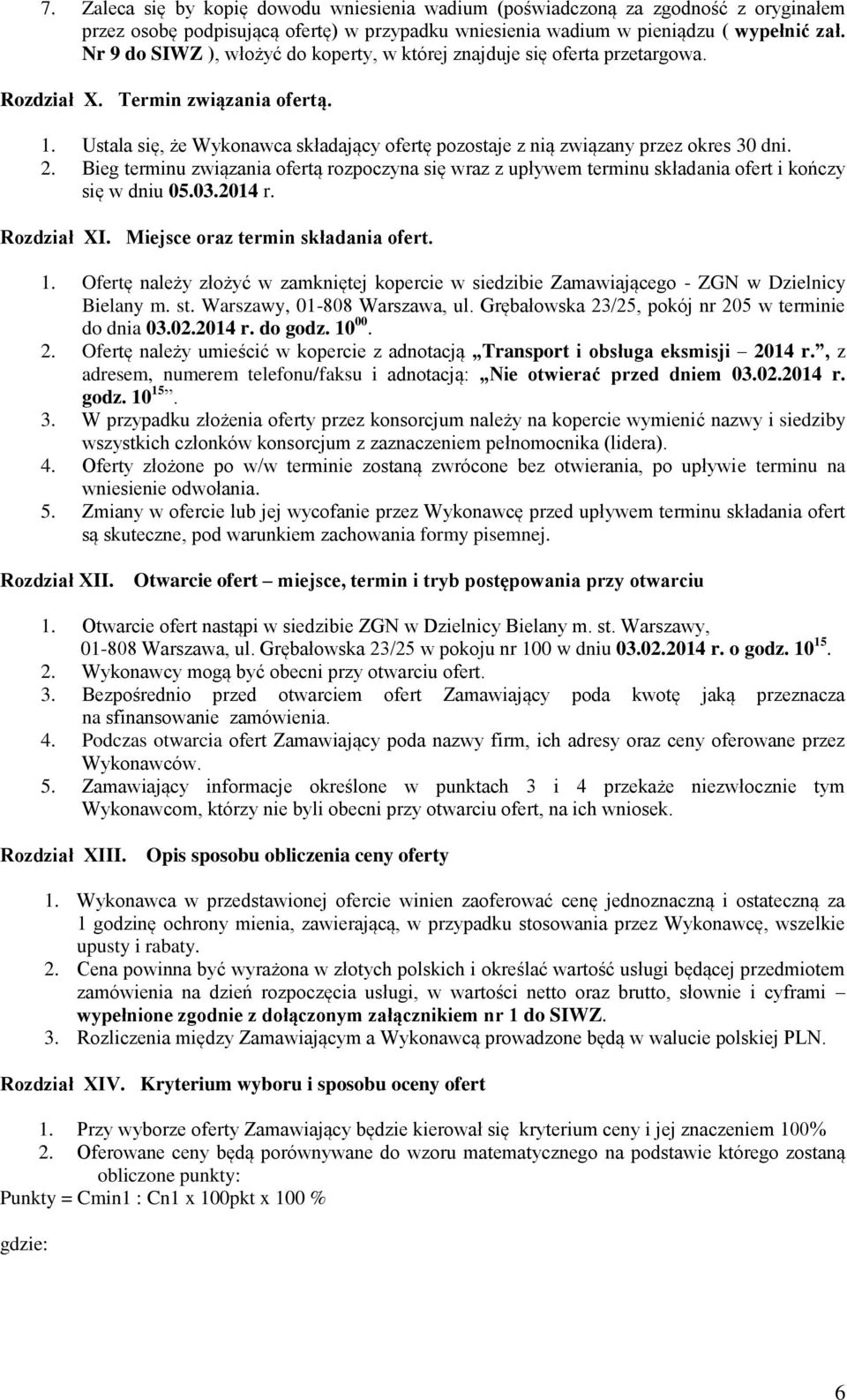 Ustala się, że Wykonawca składający ofertę pozostaje z nią związany przez okres 30 dni. 2. Bieg terminu związania ofertą rozpoczyna się wraz z upływem terminu składania ofert i kończy się w dniu 05.