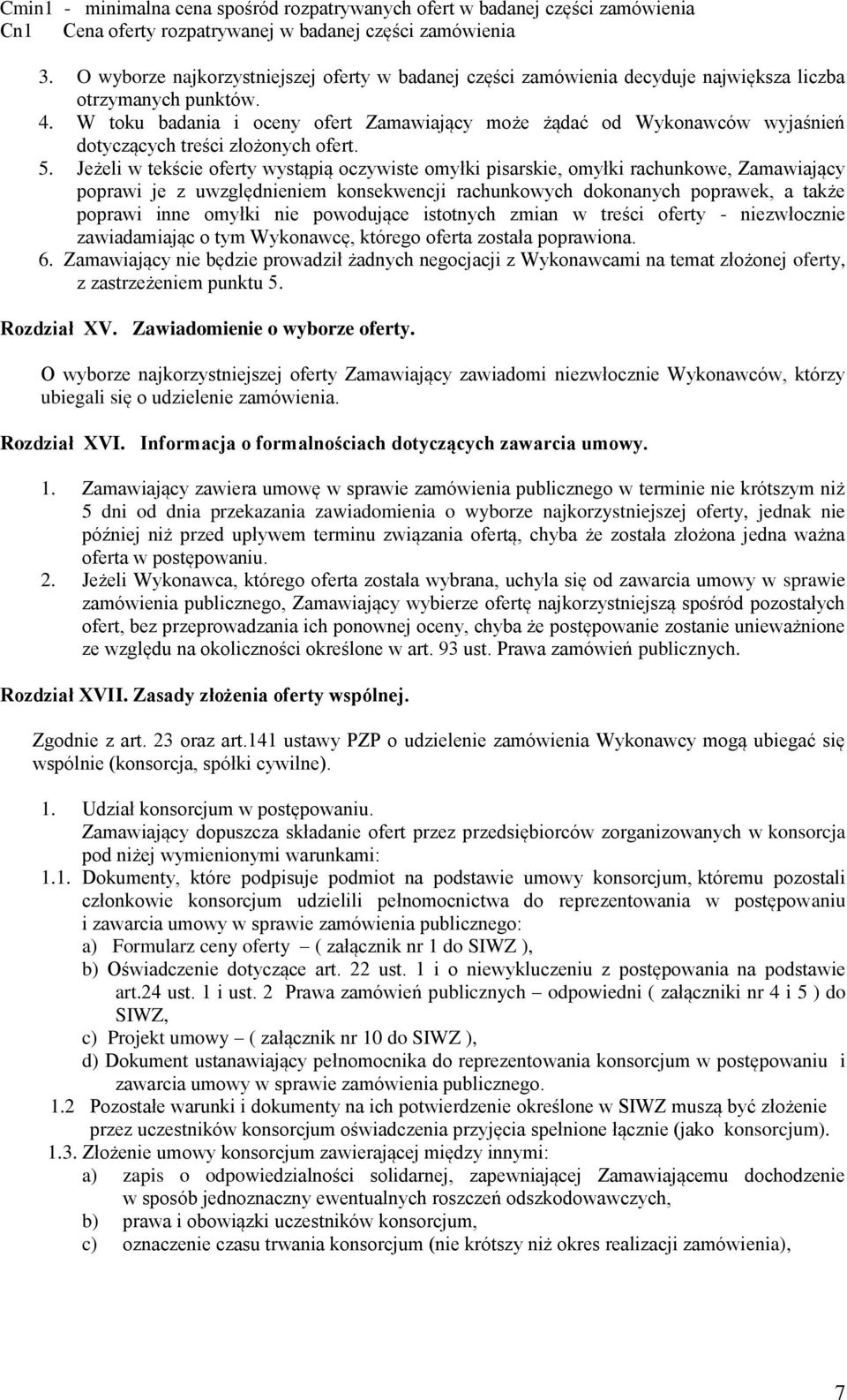 W toku badania i oceny ofert Zamawiający może żądać od Wykonawców wyjaśnień dotyczących treści złożonych ofert. 5.