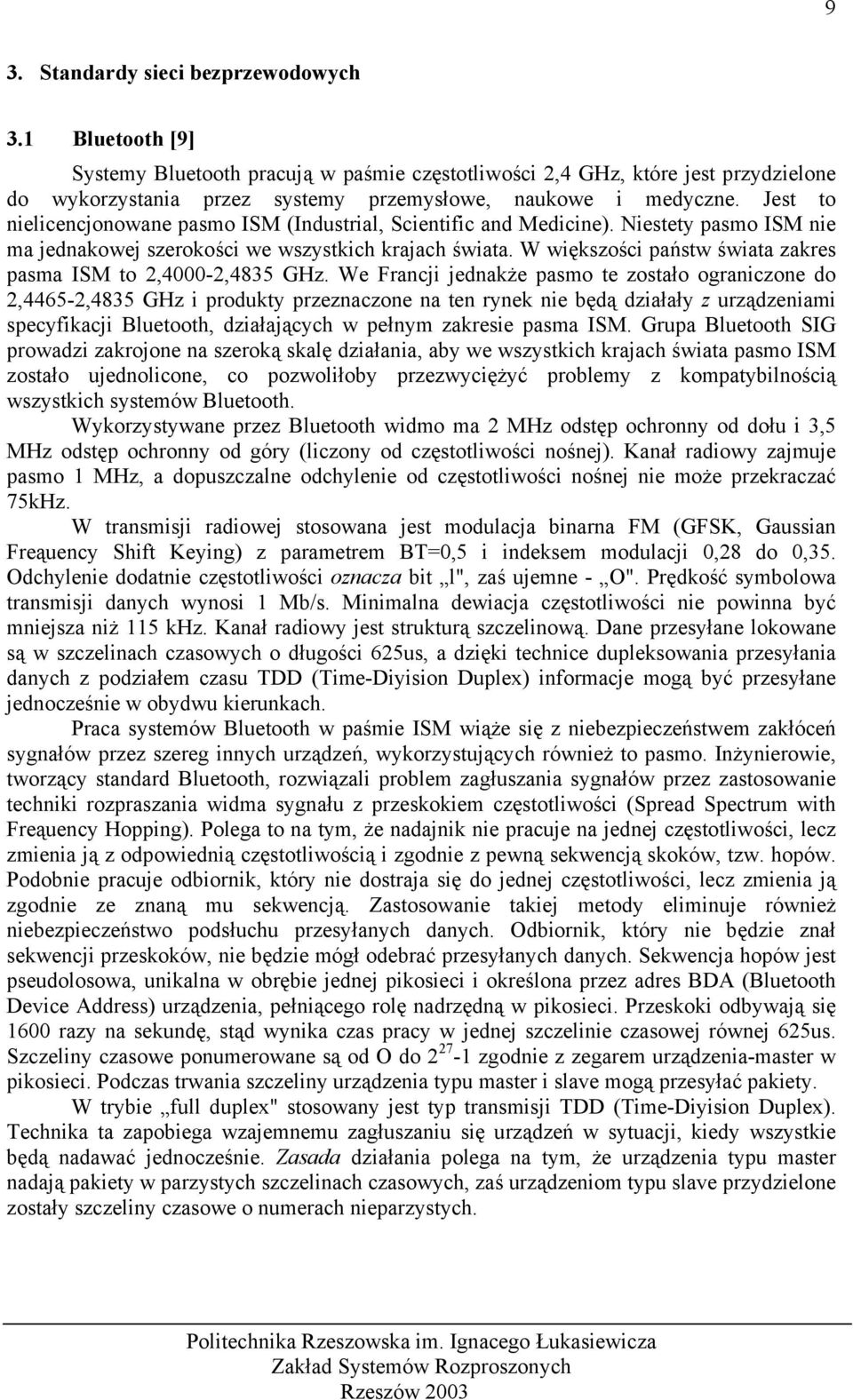 Jest to nielicencjonowane pasmo ISM (Industrial, Scientific and Medicine). Niestety pasmo ISM nie ma jednakowej szerokości we wszystkich krajach świata.