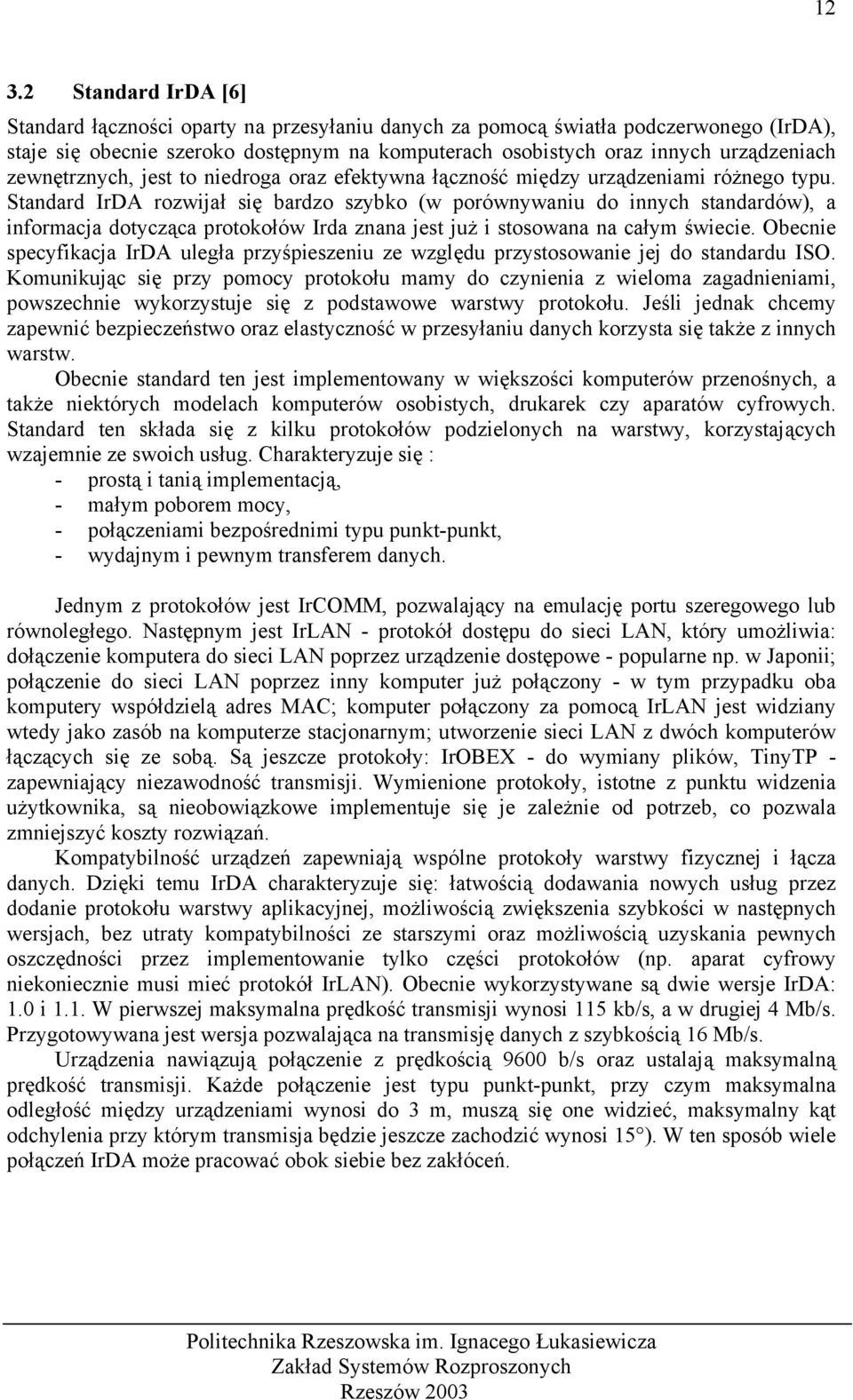 Standard IrDA rozwijał się bardzo szybko (w porównywaniu do innych standardów), a informacja dotycząca protokołów Irda znana jest już i stosowana na całym świecie.