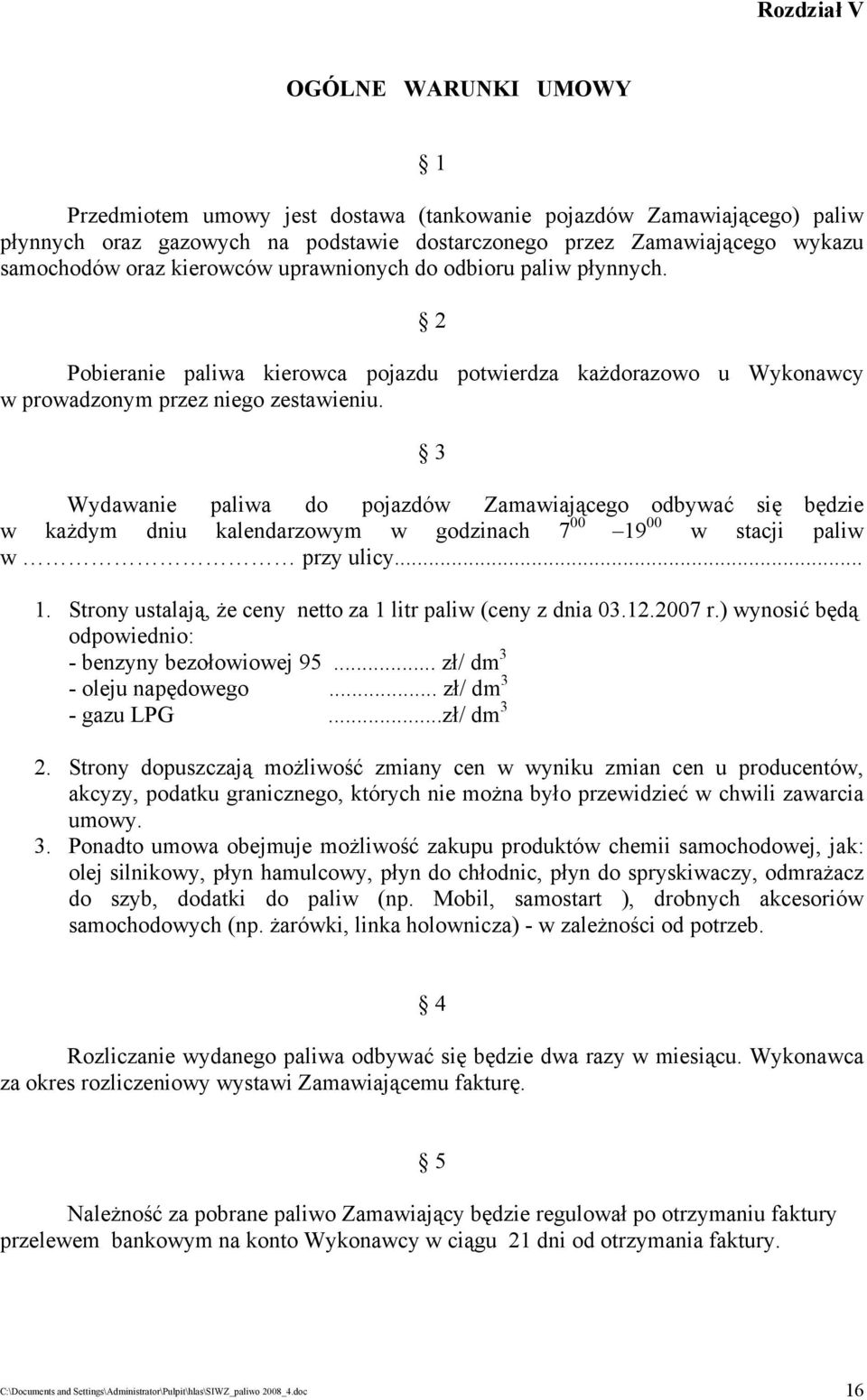 3 Wydawanie paliwa do pojazdów Zamawiającego odbywać się będzie w każdym dniu kalendarzowym w godzinach 7 00 19 00 w stacji paliw w przy ulicy... 1. Strony ustalają, że ceny netto za 1 litr paliw (ceny z dnia 03.