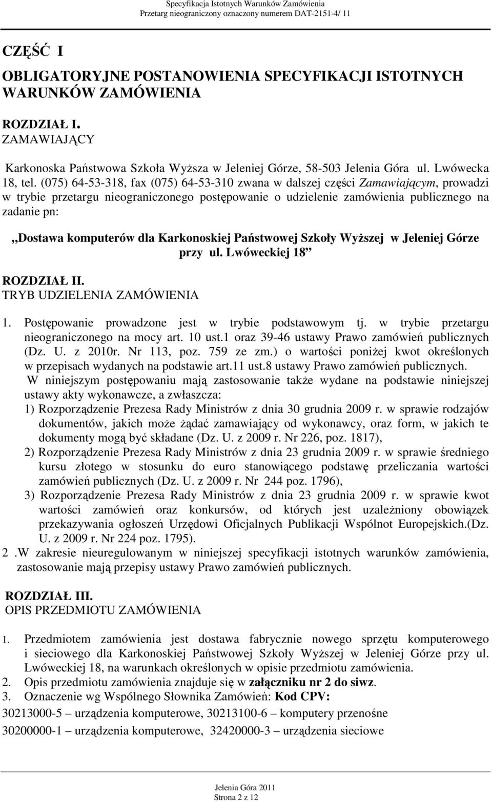 komputerów dla Karkonoskiej Państwowej Szkoły WyŜszej w Jeleniej Górze przy ul. Lwóweckiej 18 ROZDZIAŁ II. TRYB UDZIELENIA ZAMÓWIENIA 1. Postępowanie prowadzone jest w trybie podstawowym tj.