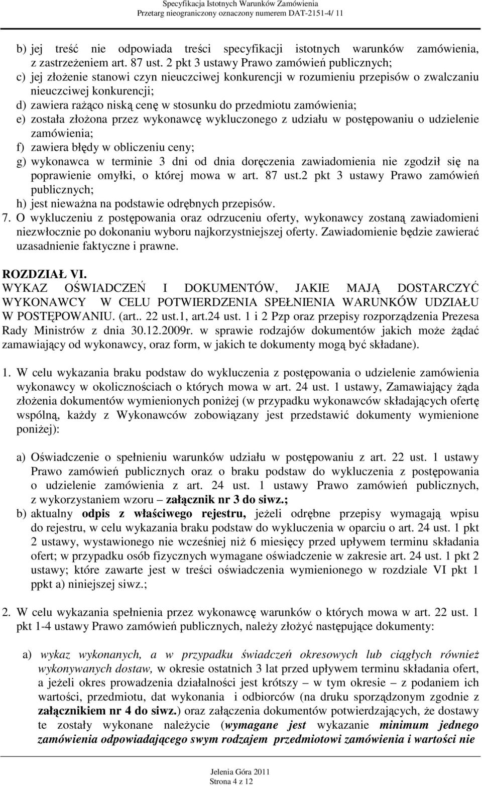 przedmiotu zamówienia; e) została złoŝona przez wykonawcę wykluczonego z udziału w postępowaniu o udzielenie zamówienia; f) zawiera błędy w obliczeniu ceny; g) wykonawca w terminie 3 dni od dnia