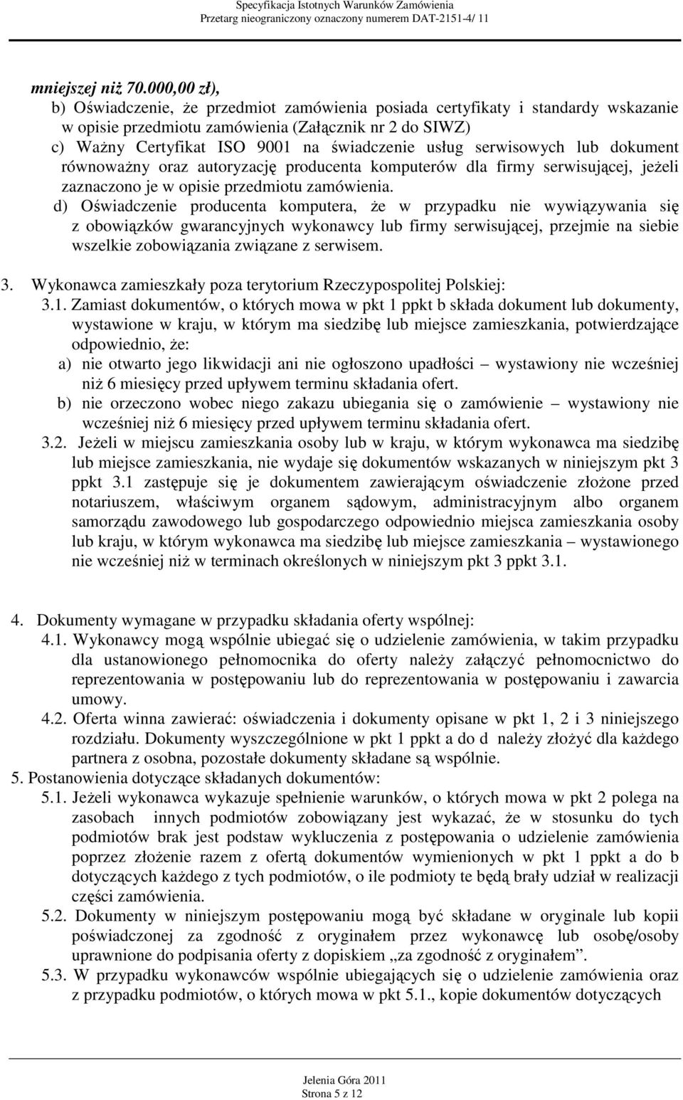 usług serwisowych lub dokument równowaŝny oraz autoryzację producenta komputerów dla firmy serwisującej, jeŝeli zaznaczono je w opisie przedmiotu zamówienia.