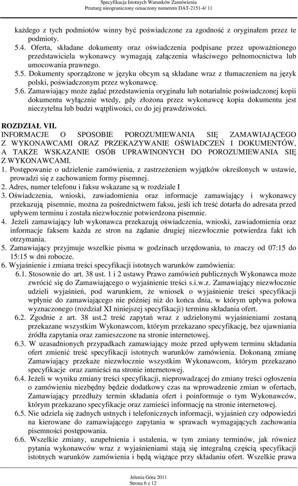 5. Dokumenty sporządzone w języku obcym są składane wraz z tłumaczeniem na język polski, poświadczonym przez wykonawcę. 5.6.