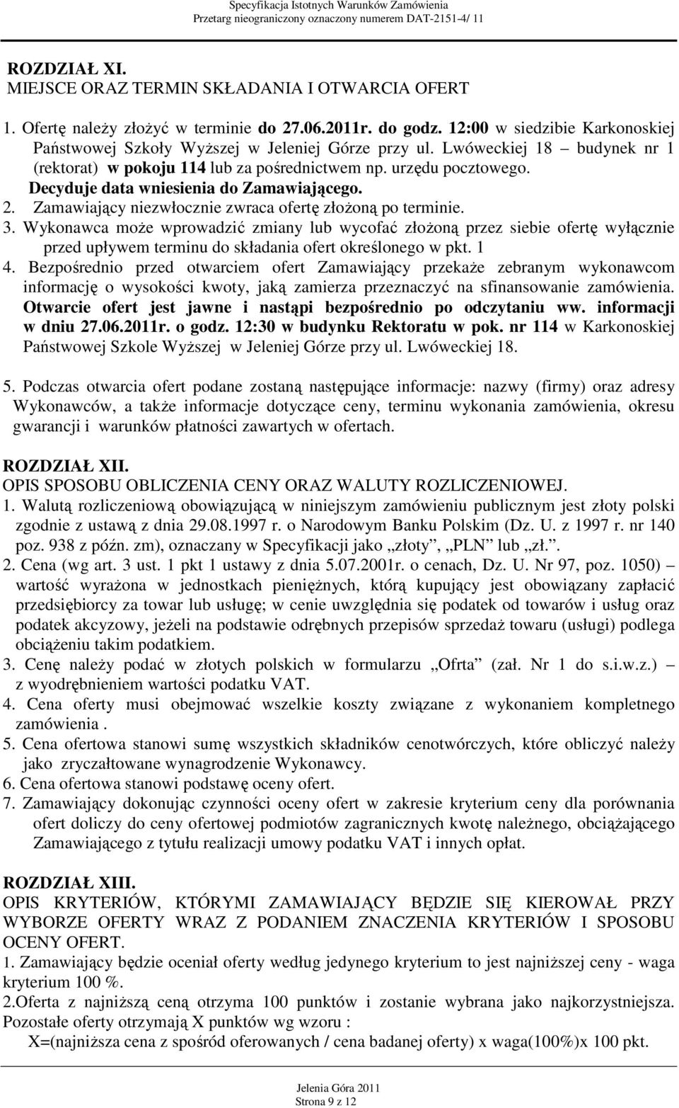 Decyduje data wniesienia do Zamawiającego. 2. Zamawiający niezwłocznie zwraca ofertę złoŝoną po terminie. 3.