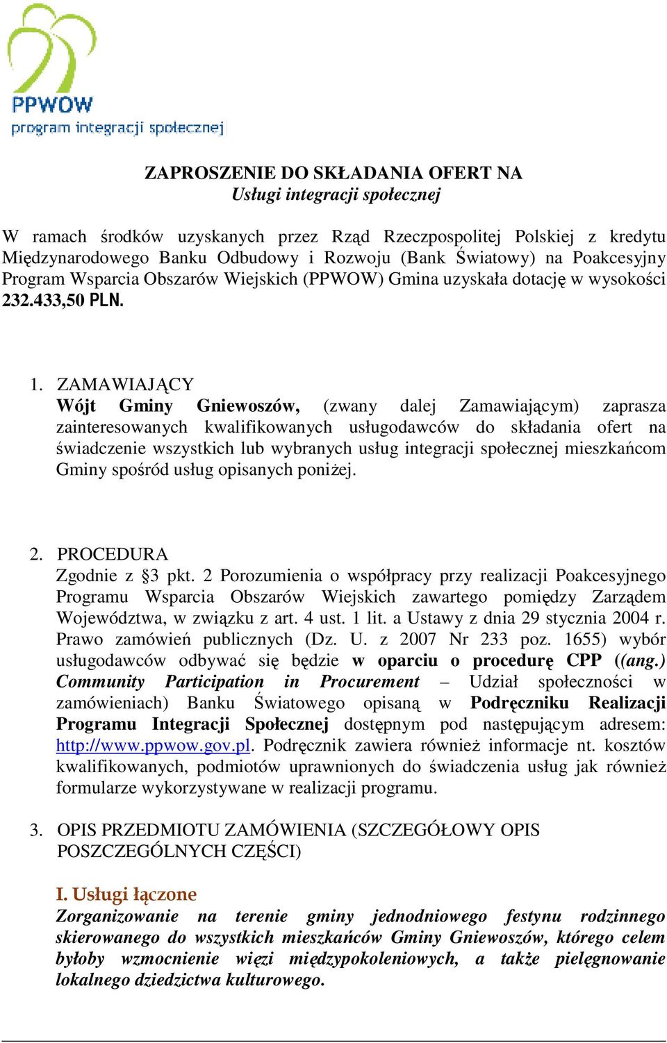 ZAMAWIAJĄCY Wójt Gminy Gniewoszów, (zwany dalej Zamawiającym) zaprasza zainteresowanych kwalifikowanych usługodawców do składania ofert na świadczenie wszystkich lub wybranych usług integracji