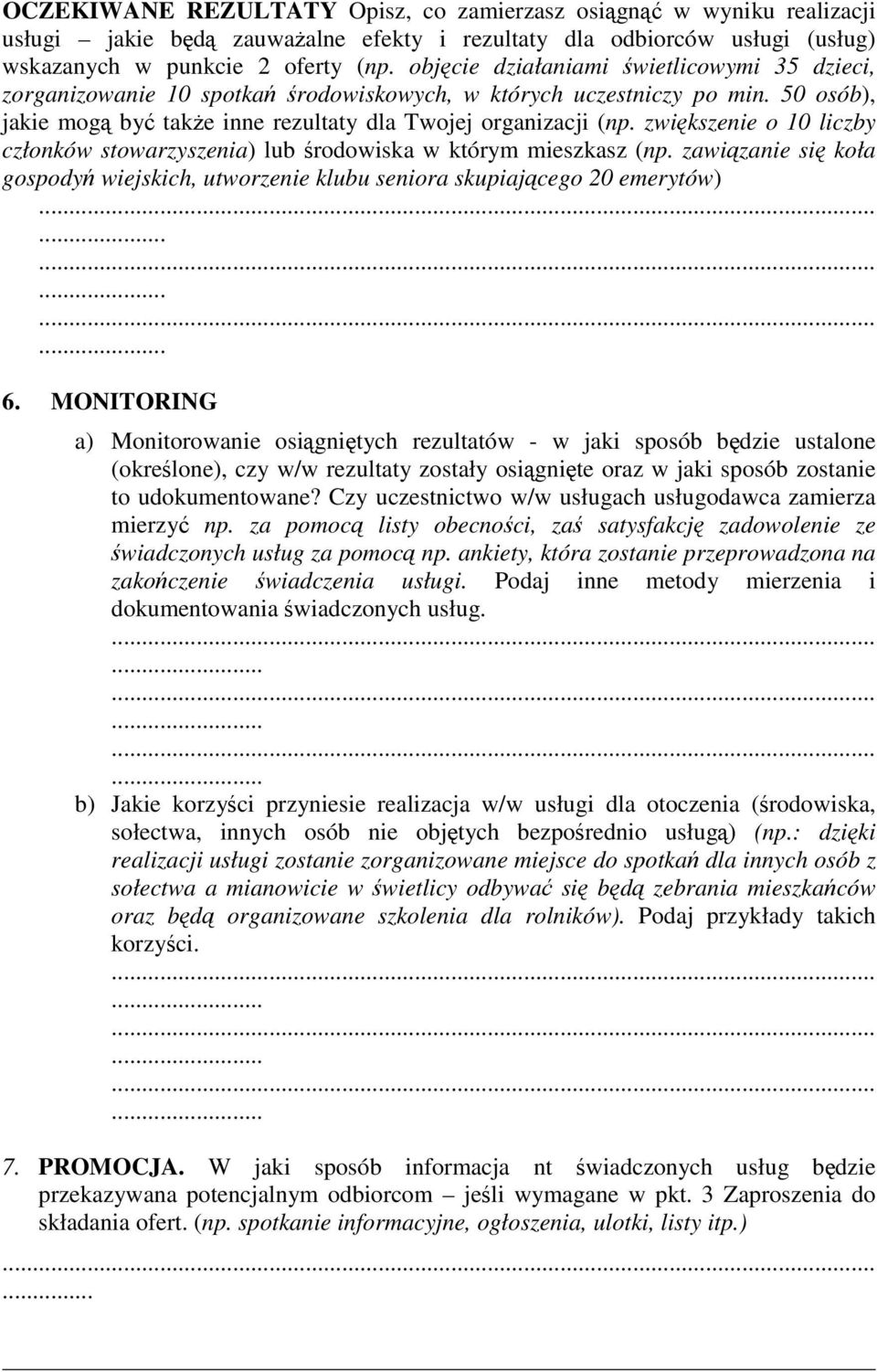 zwiększenie o 10 liczby członków stowarzyszenia) lub środowiska w którym mieszkasz (np. zawiązanie się koła gospodyń wiejskich, utworzenie klubu seniora skupiającego 20 emerytów).................. 6.