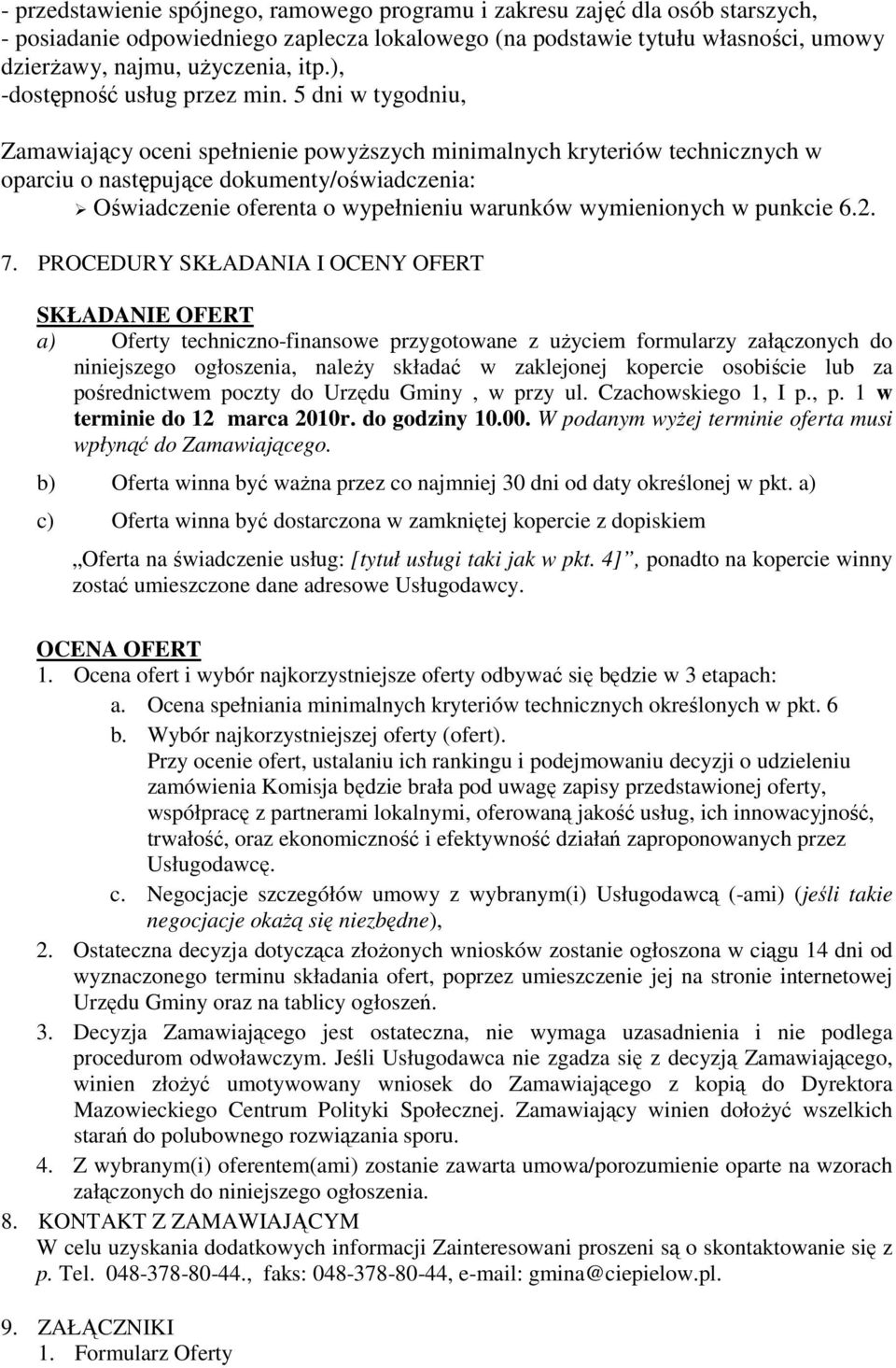 5 dni w tygodniu, Zamawiający oceni spełnienie powyŝszych minimalnych kryteriów technicznych w oparciu o następujące dokumenty/oświadczenia: Oświadczenie oferenta o wypełnieniu warunków wymienionych