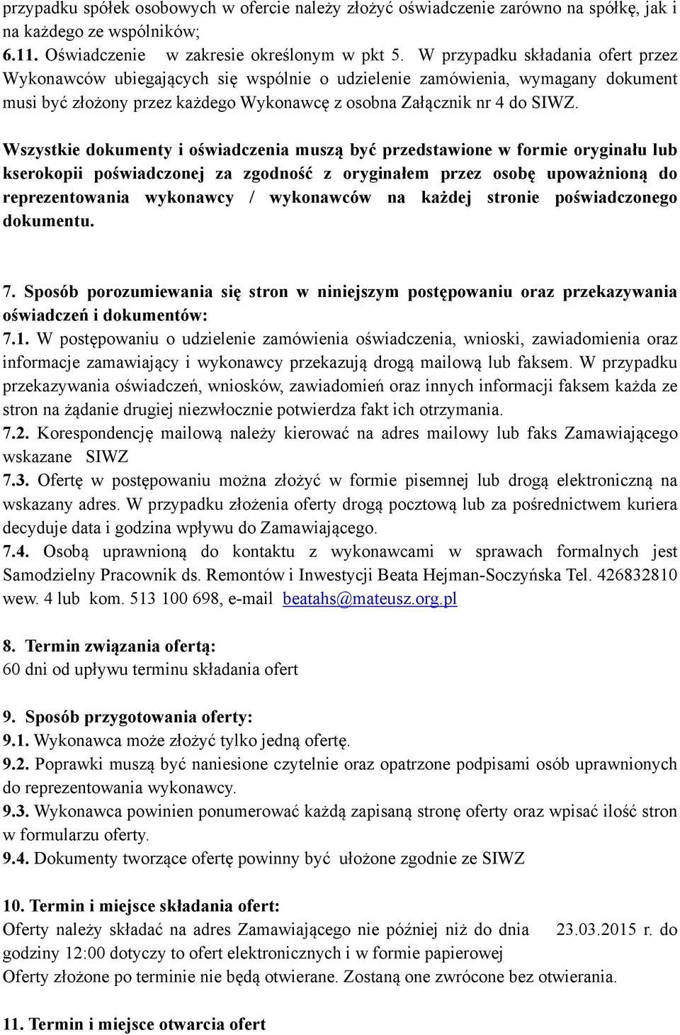 Wszystkie dokumenty i oświadczenia muszą być przedstawione w formie oryginału lub kserokopii poświadczonej za zgodność z oryginałem przez osobę upoważnioną do reprezentowania wykonawcy / wykonawców