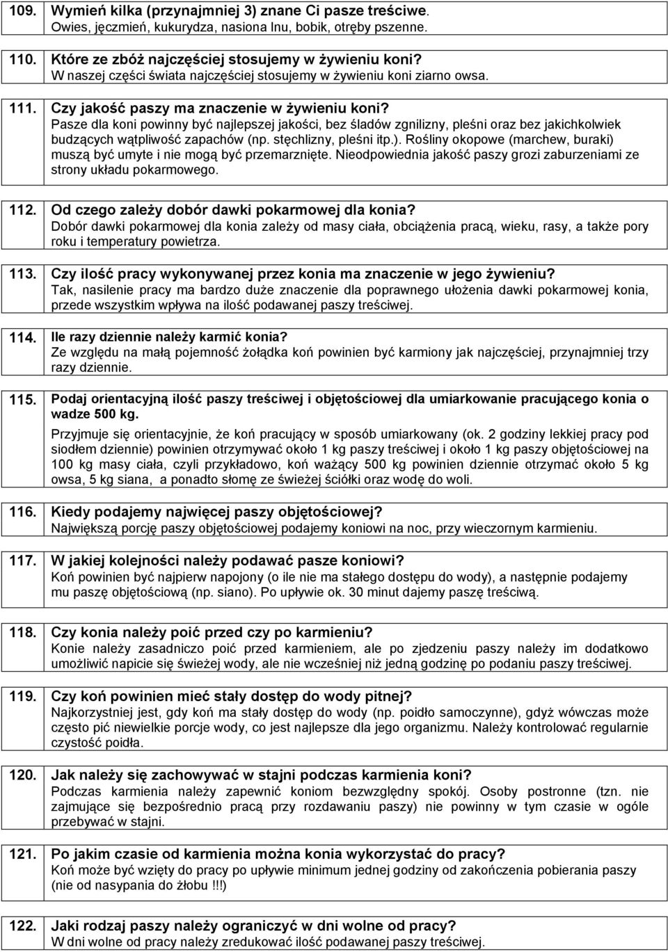 Pasze dla koni powinny być najlepszej jakości, bez śladów zgnilizny, pleśni oraz bez jakichkolwiek budzących wątpliwość zapachów (np. stęchlizny, pleśni itp.).