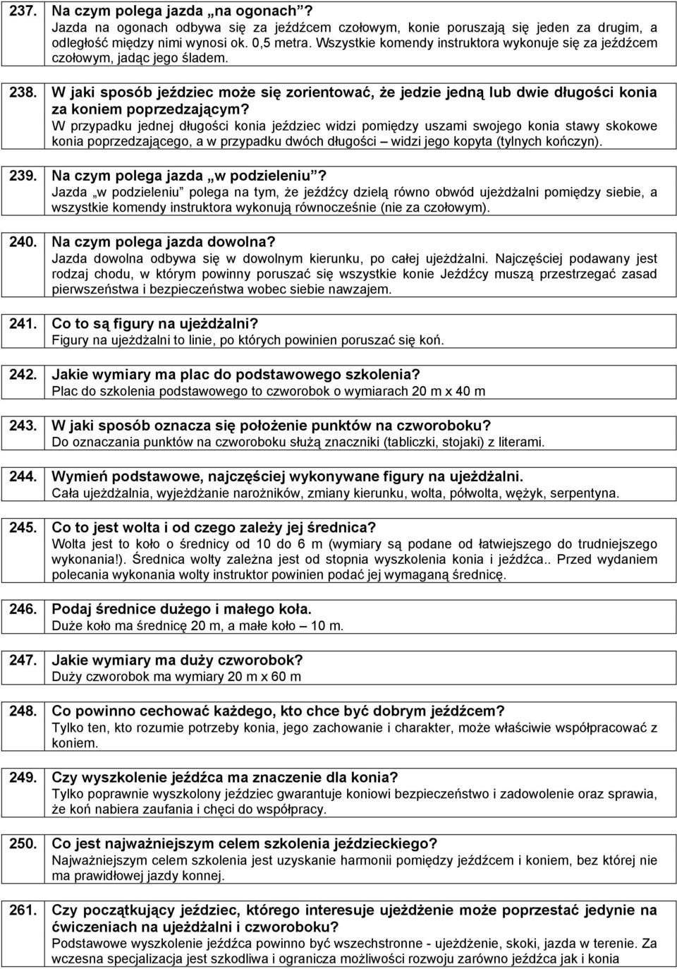 Wszystkie komendy instruktora wykonuje się za jeźdźcem czołowym, jadąc jego śladem. W jaki sposób jeździec może się zorientować, że jedzie jedną lub dwie długości konia za koniem poprzedzającym?