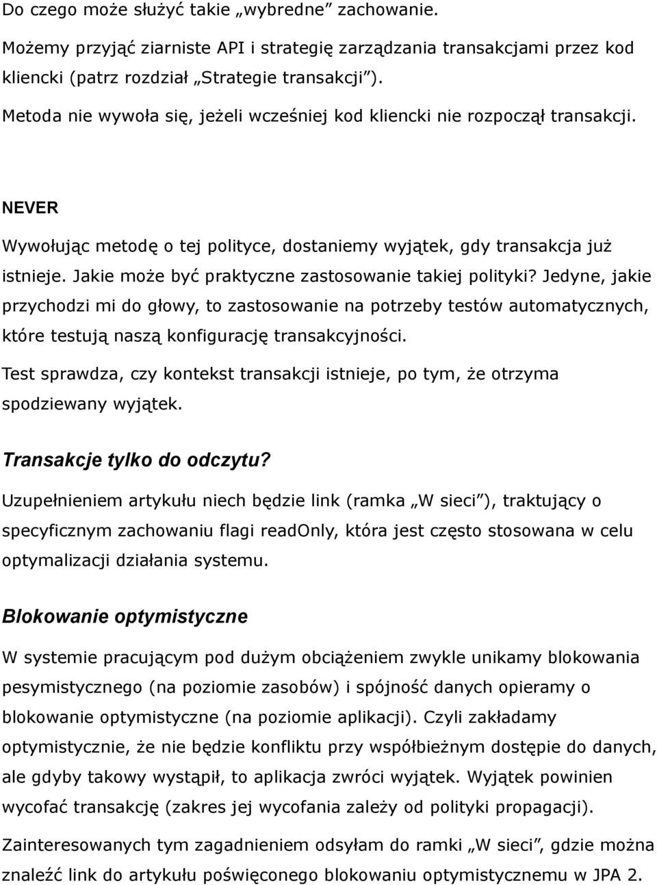 Jakie może być praktyczne zastosowanie takiej polityki? Jedyne, jakie przychodzi mi do głowy, to zastosowanie na potrzeby testów automatycznych, które testują naszą konfigurację transakcyjności.