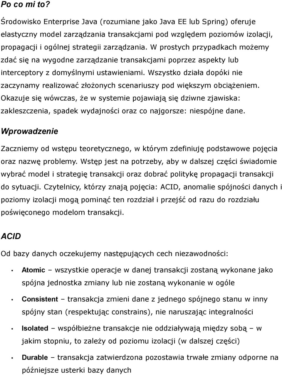 W prostych przypadkach możemy zdać się na wygodne zarządzanie transakcjami poprzez aspekty lub interceptory z domyślnymi ustawieniami.