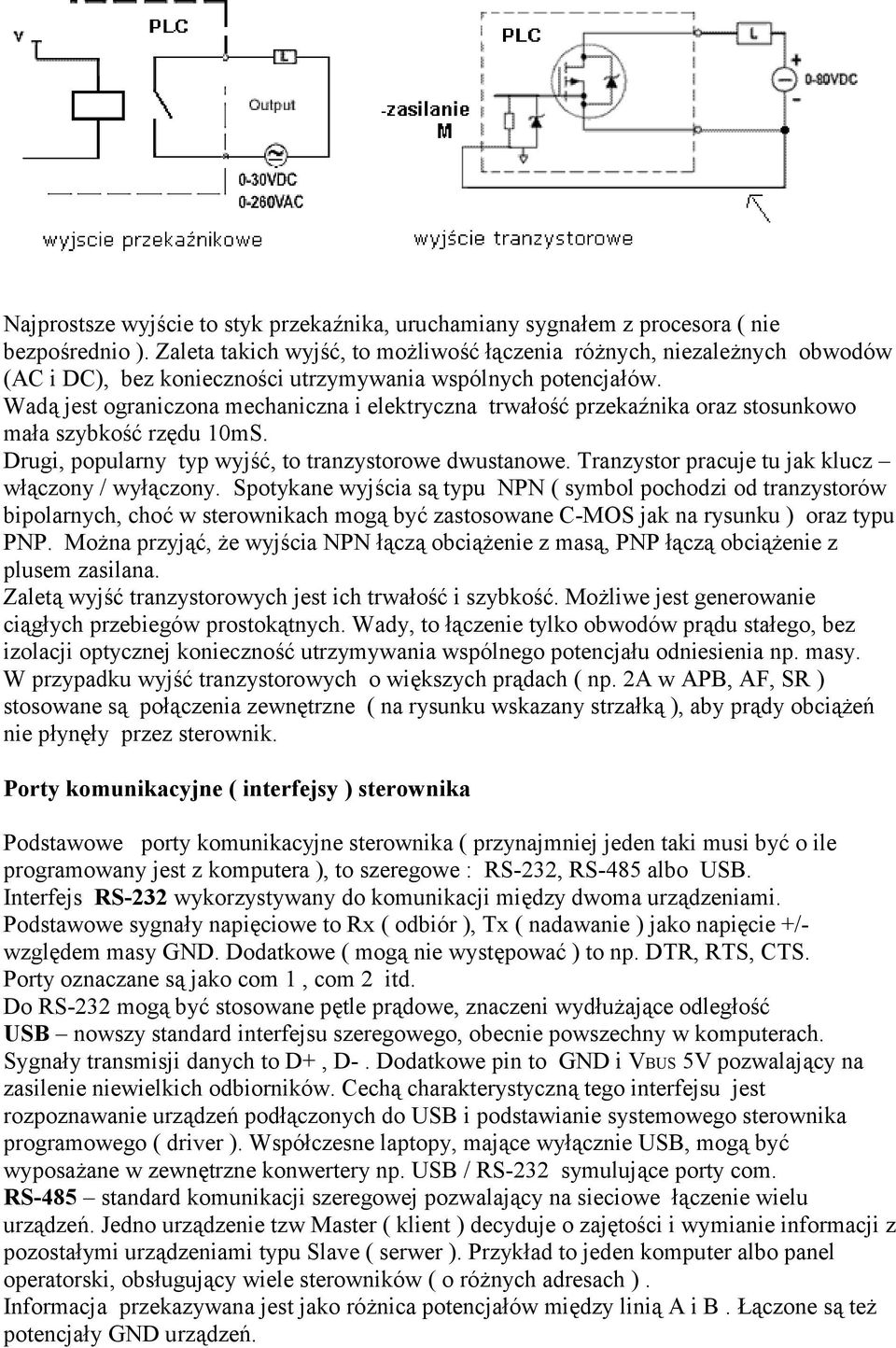 Wadą jest ograniczona mechaniczna i elektryczna trwałość przekaźnika oraz stosunkowo mała szybkość rzędu 10mS. Drugi, popularny typ wyjść, to tranzystorowe dwustanowe.