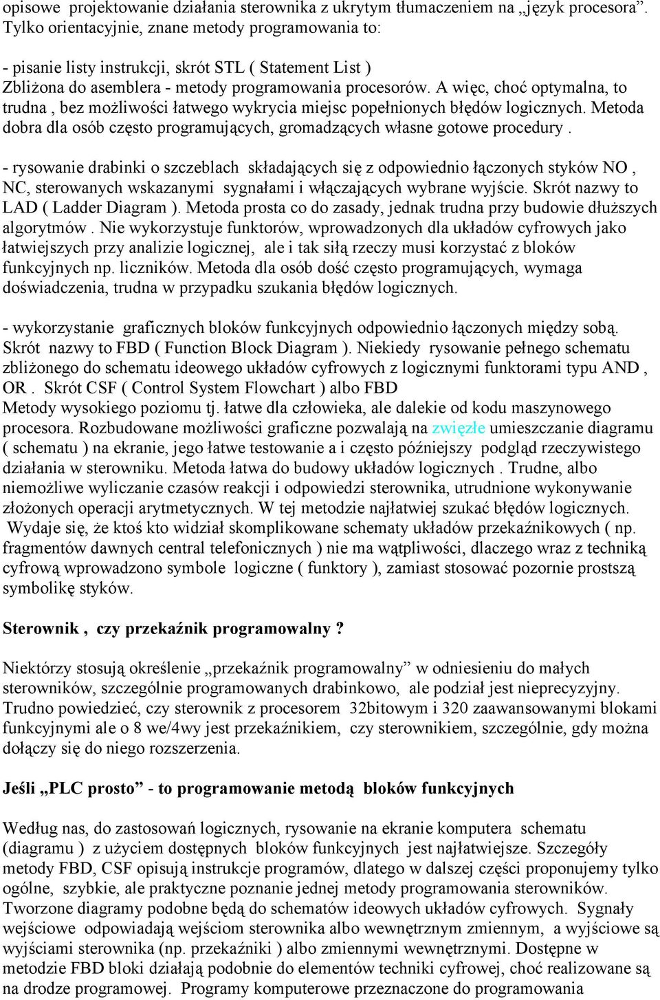 A więc, choć optymalna, to trudna, bez możliwości łatwego wykrycia miejsc popełnionych błędów logicznych. Metoda dobra dla osób często programujących, gromadzących własne gotowe procedury.