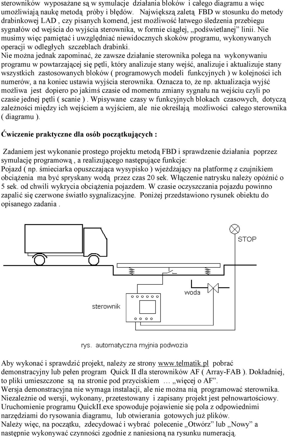 linii. Nie musimy więc pamiętać i uwzględniać niewidocznych skoków programu, wykonywanych operacji w odległych szczeblach drabinki.