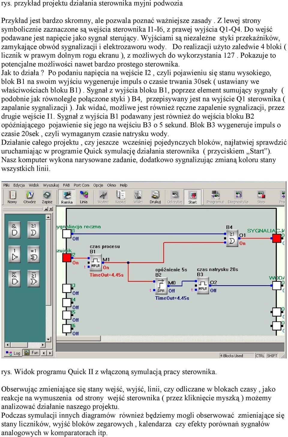 Wyjściami są niezależne styki przekaźników, zamykające obwód sygnalizacji i elektrozaworu wody.