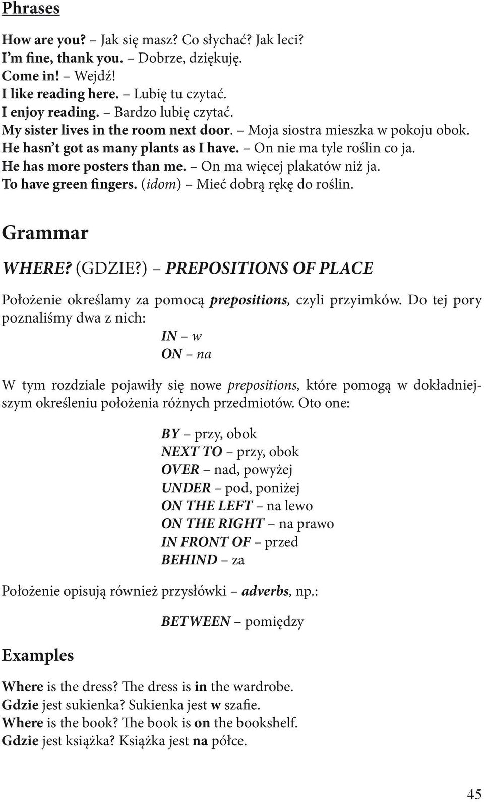 On ma więcej plakatów niż ja. To have green fingers. (idom) Mieć dobrą rękę do roślin. Grammar WHERE? (GDZIE?) PREPOSITIONS OF PLACE Położenie określamy za pomocą prepositions, czyli przyimków.