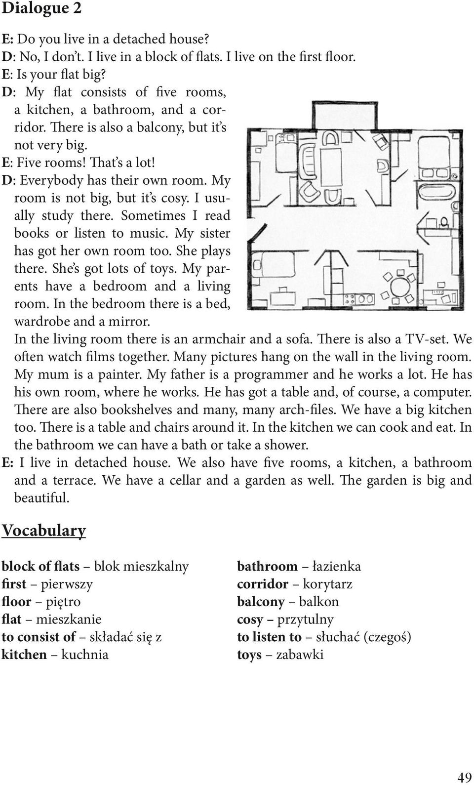 My room is not big, but it s cosy. I usually study there. Sometimes I read books or listen to music. My sister has got her own room too. She plays there. She s got lots of toys.