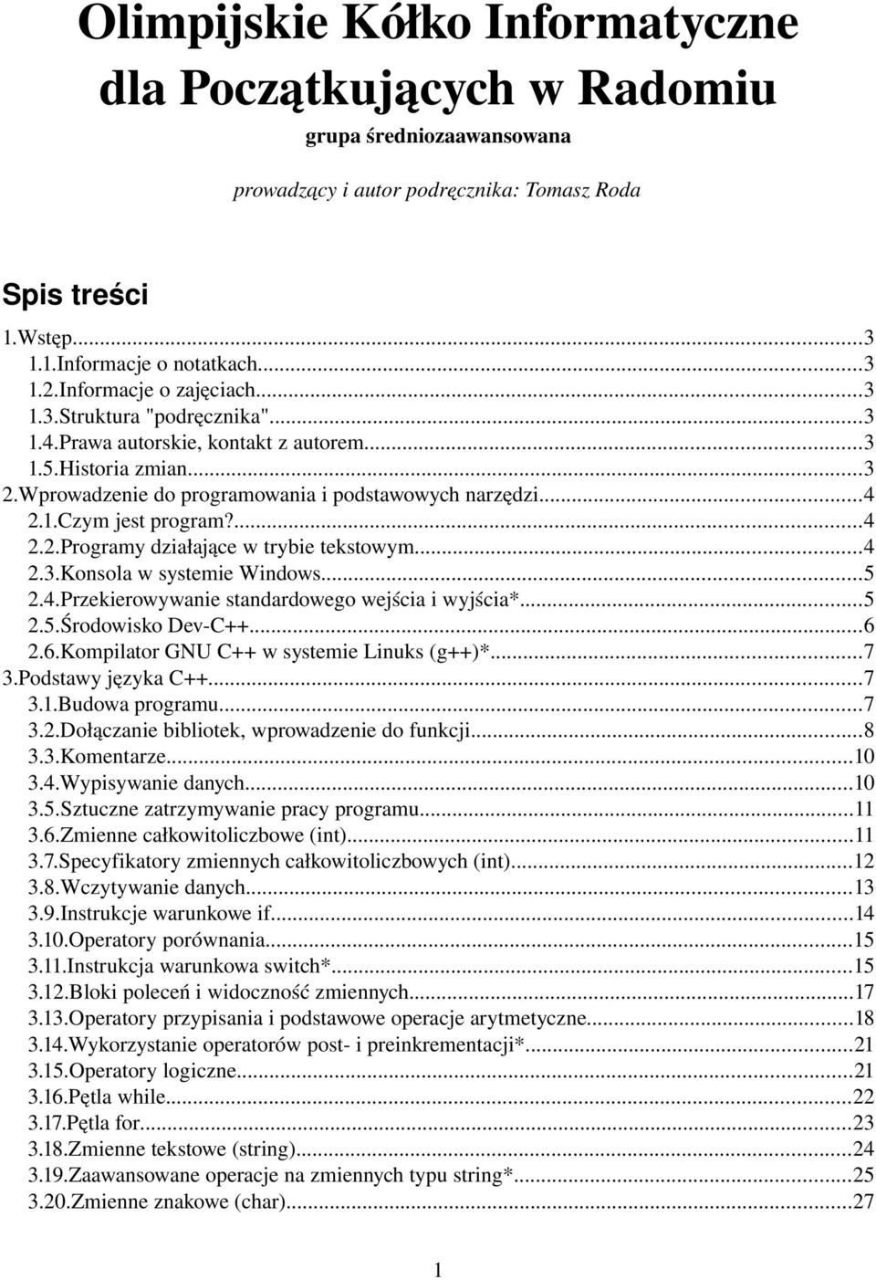 ...4 2.2.Programy działające w trybie tekstowym...4 2.3.Konsola w systemie Windows...5 2.4.Przekierowywanie standardowego wejścia i wyjścia*...5 2.5.Środowisko Dev C++...6 