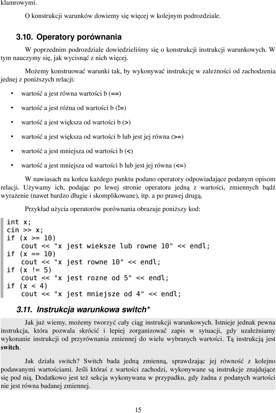 Możemy konstruować warunki tak, by wykonywać instrukcję w zależności od zachodzenia jednej z poniższych relacji: wartość a jest równa wartości b (==) wartość a jest różna od wartości b (!