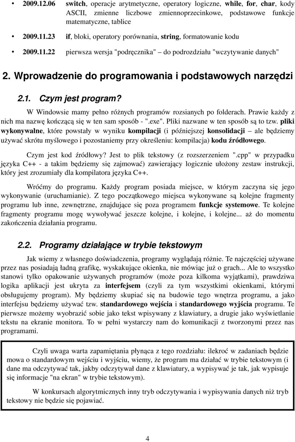 1. Czym jest program? W Windowsie mamy pełno różnych programów rozsianych po folderach. Prawie każdy z nich ma nazwę kończącą się w ten sam sposób ".exe". Pliki nazwane w ten sposób są to tzw.