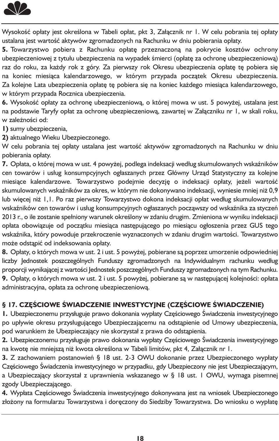 z góry. Za pierwszy rok Okresu ubezpieczenia opłatę tę pobiera się na koniec miesiąca kalendarzowego, w którym przypada początek Okresu ubezpieczenia.