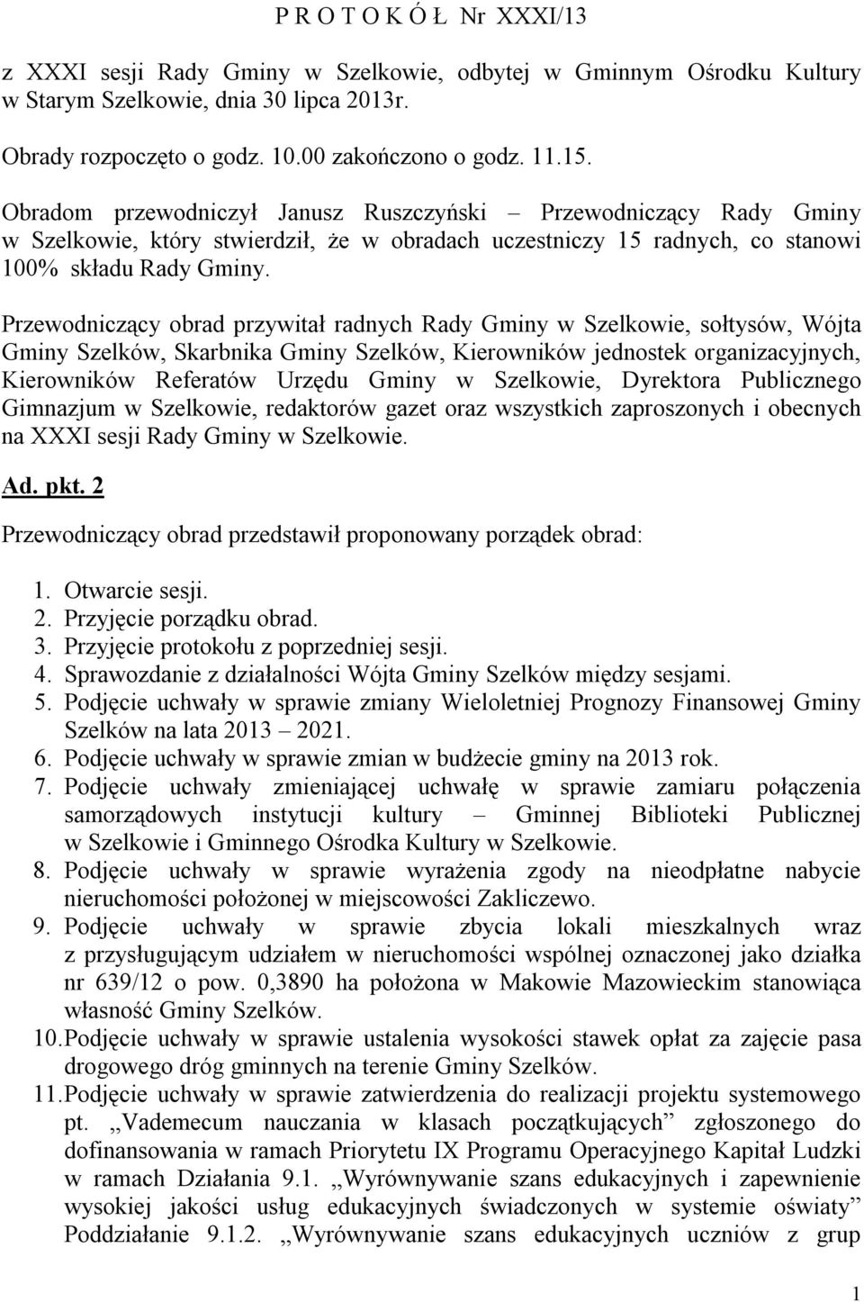 Przewodniczący obrad przywitał radnych Rady Gminy w Szelkowie, sołtysów, Wójta Gminy Szelków, Skarbnika Gminy Szelków, Kierowników jednostek organizacyjnych, Kierowników Referatów Urzędu Gminy w