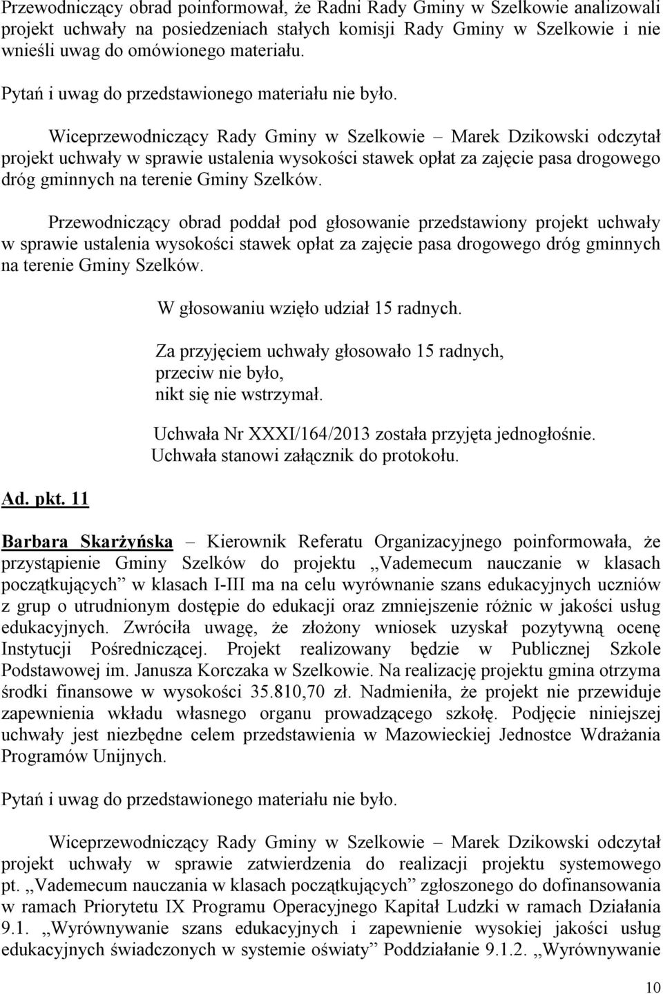 Wiceprzewodniczący Rady Gminy w Szelkowie Marek Dzikowski odczytał projekt uchwały w sprawie ustalenia wysokości stawek opłat za zajęcie pasa drogowego dróg gminnych na terenie Gminy Szelków.