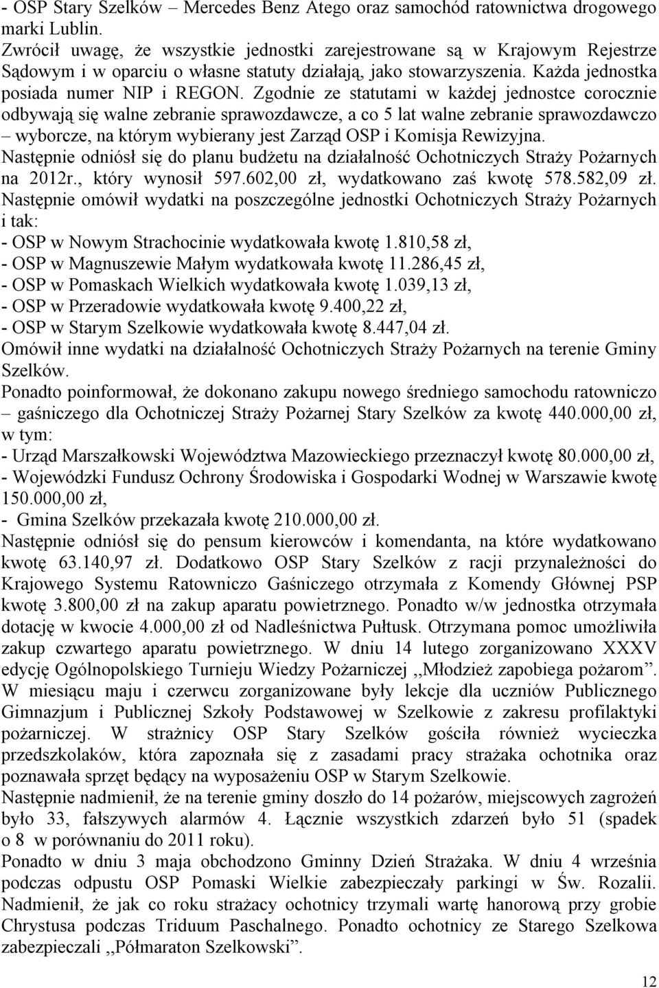 Zgodnie ze statutami w każdej jednostce corocznie odbywają się walne zebranie sprawozdawcze, a co 5 lat walne zebranie sprawozdawczo wyborcze, na którym wybierany jest Zarząd OSP i Komisja Rewizyjna.