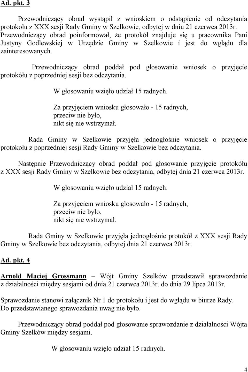 Przewodniczący obrad poddał pod głosowanie wniosek o przyjęcie protokółu z poprzedniej sesji bez odczytania.