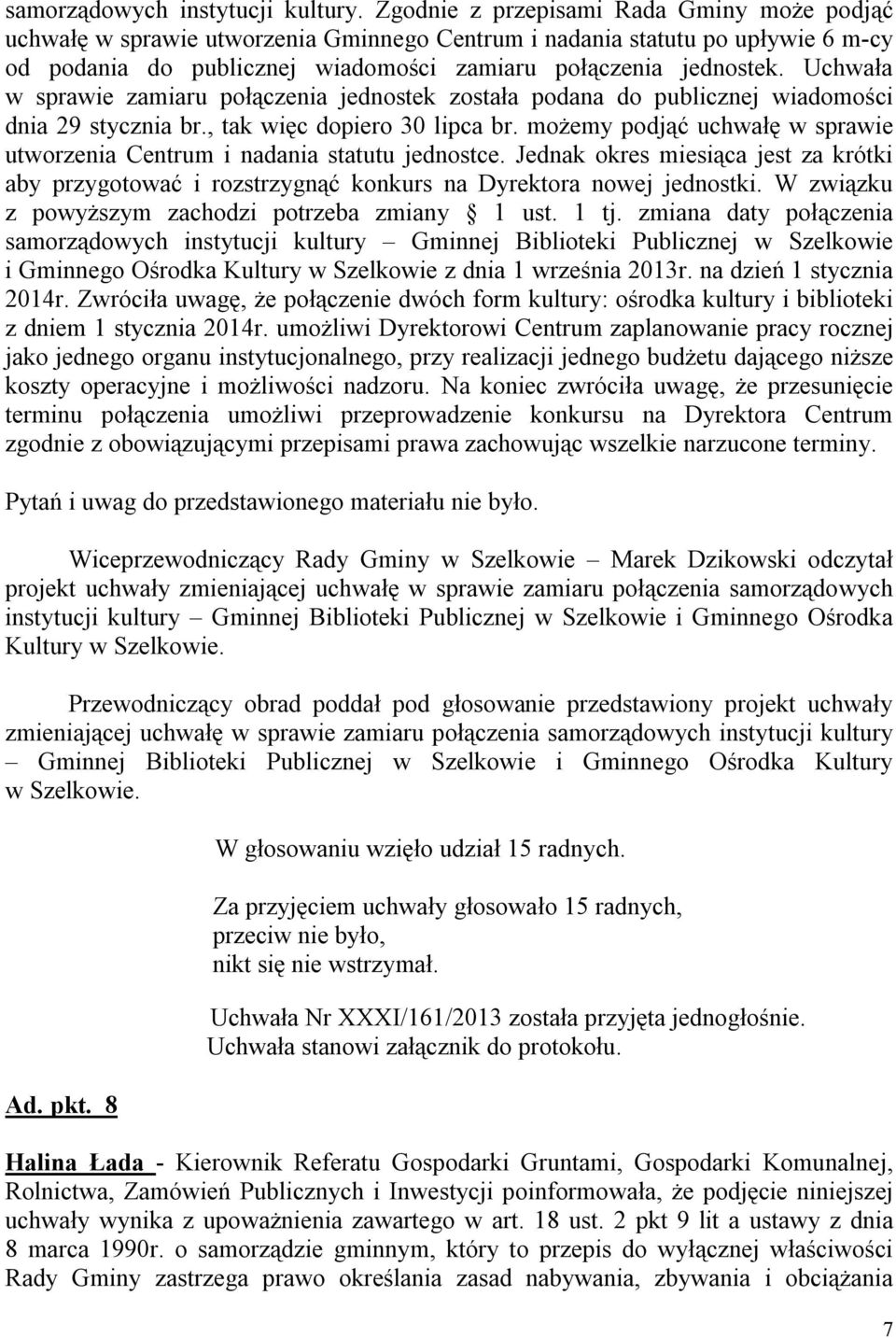 Uchwała w sprawie zamiaru połączenia jednostek została podana do publicznej wiadomości dnia 29 stycznia br., tak więc dopiero 30 lipca br.