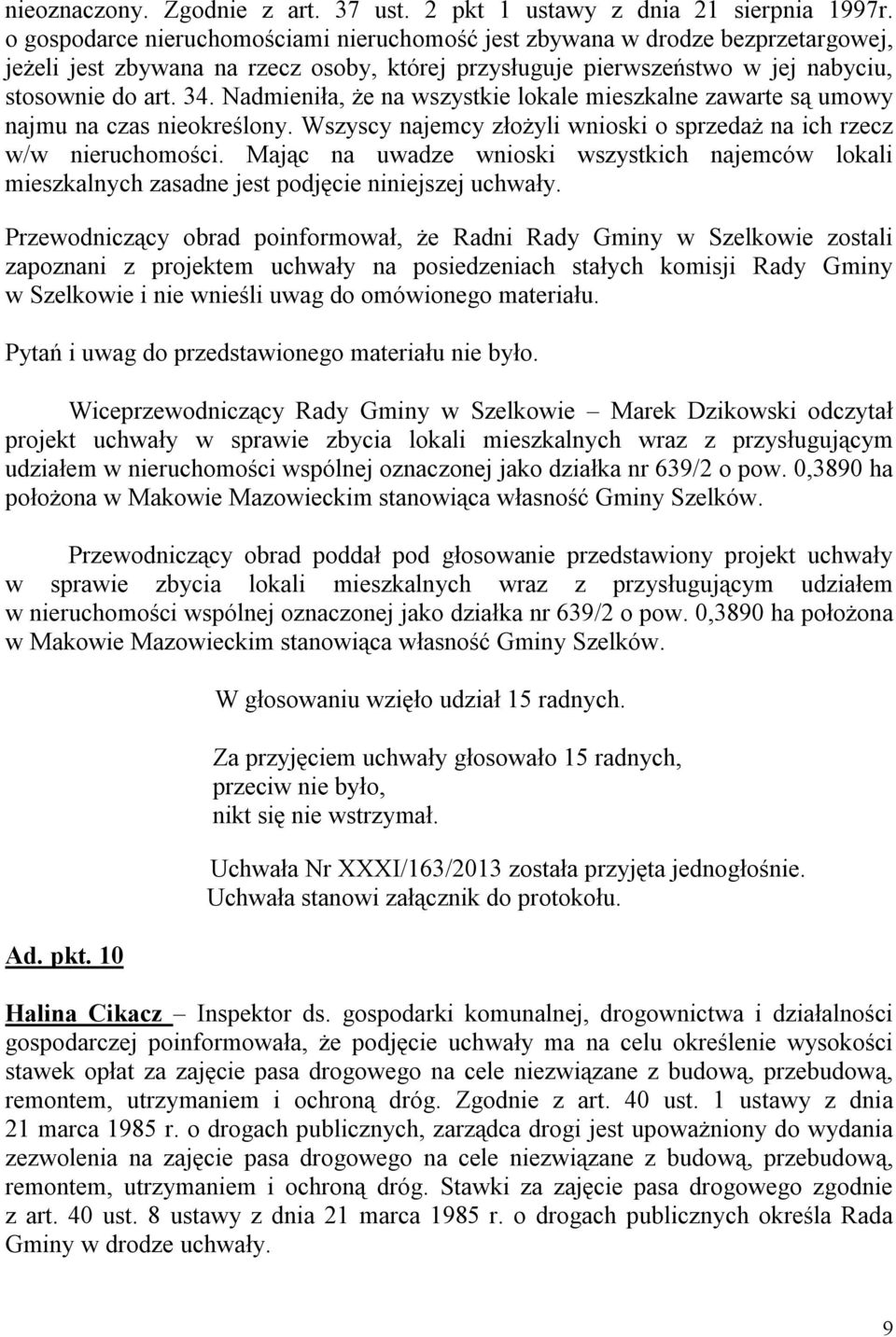 Nadmieniła, że na wszystkie lokale mieszkalne zawarte są umowy najmu na czas nieokreślony. Wszyscy najemcy złożyli wnioski o sprzedaż na ich rzecz w/w nieruchomości.