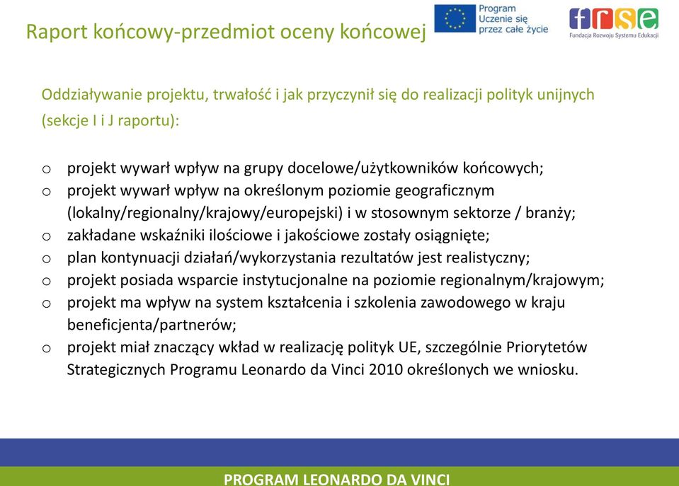 jakściwe zstały siągnięte; plan kntynuacji działań/wykrzystania rezultatów jest realistyczny; prjekt psiada wsparcie instytucjnalne na pzimie reginalnym/krajwym; prjekt ma wpływ na