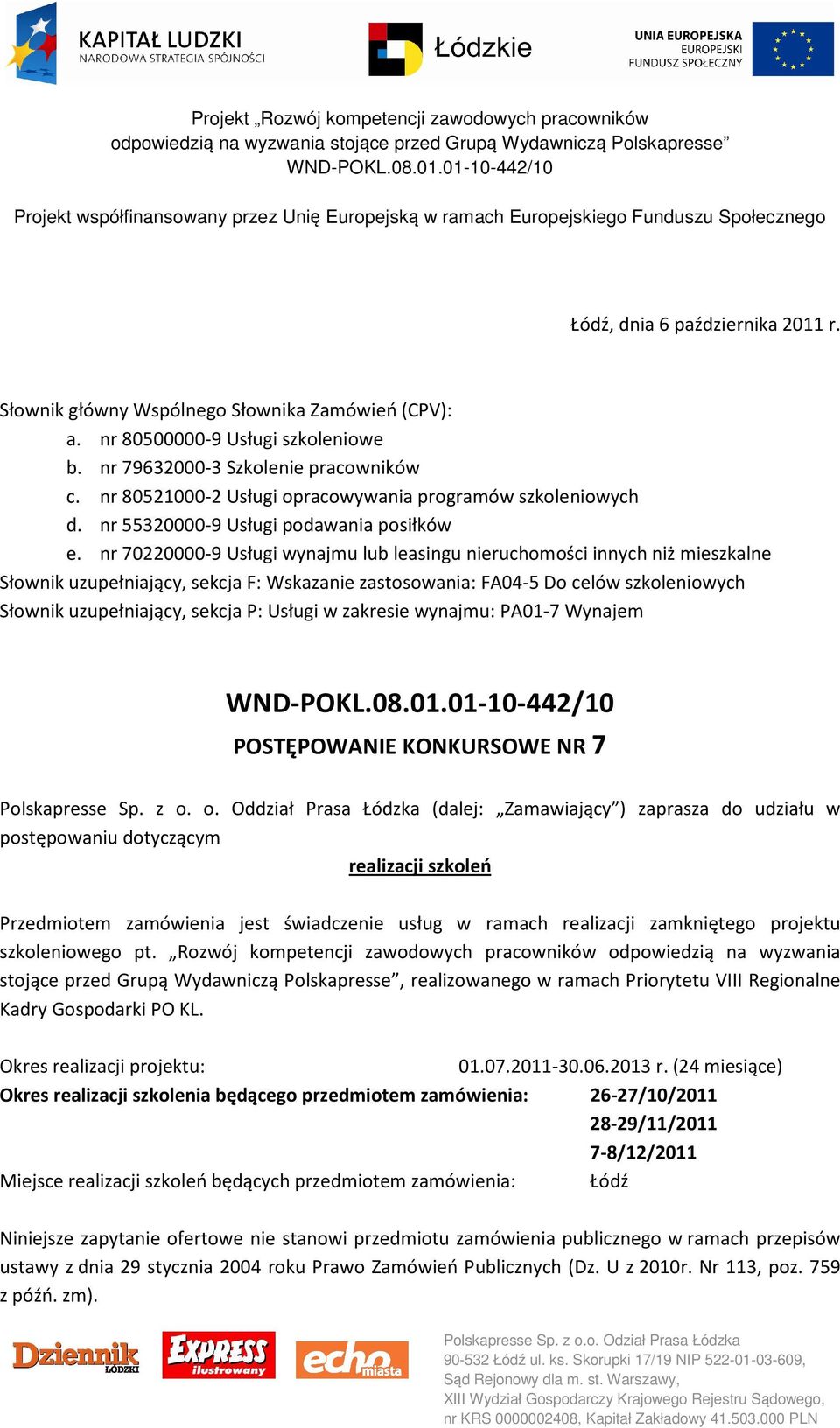 nr 70220000-9 Usługi wynajmu lub leasingu nieruchomości innych niż mieszkalne Słownik uzupełniający, sekcja F: Wskazanie zastosowania: FA04-5 Do celów szkoleniowych Słownik uzupełniający, sekcja P: