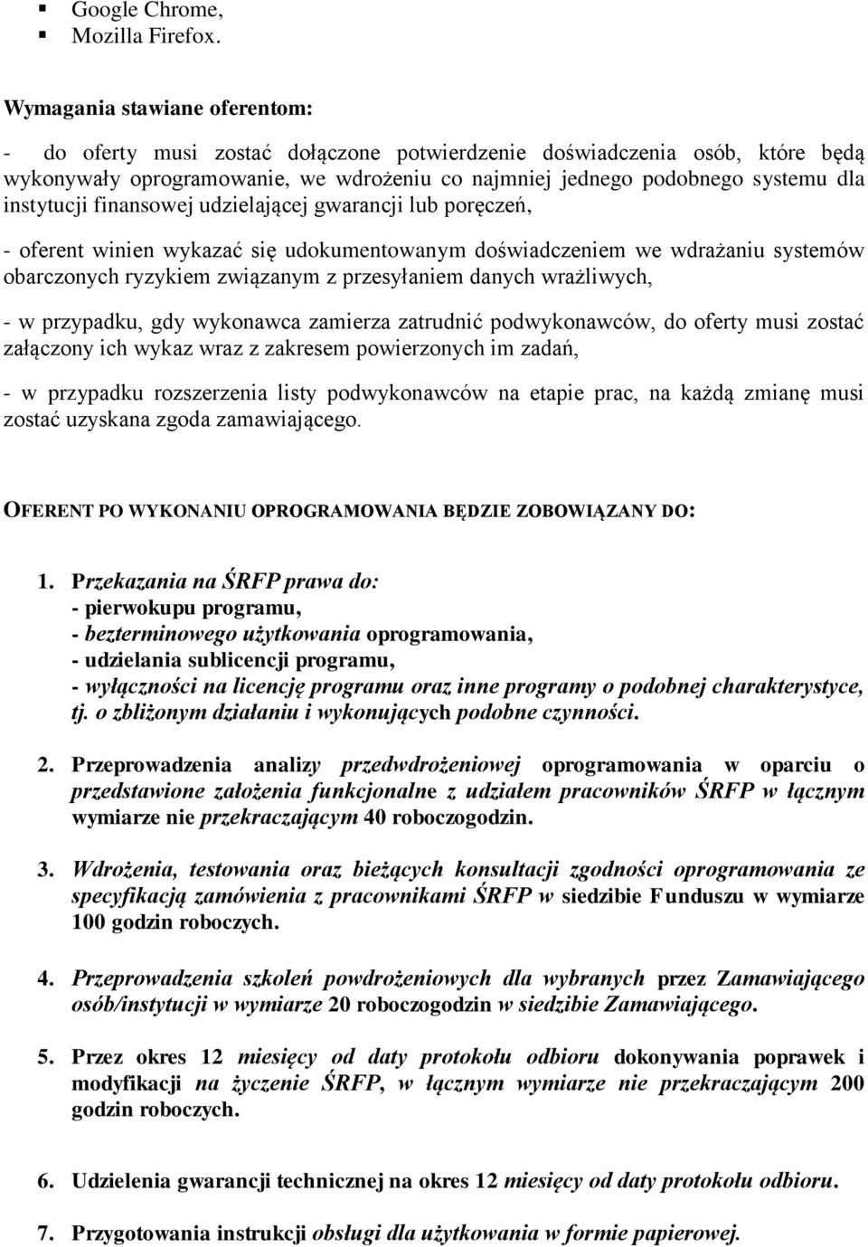 instytucji finansowej udzielającej gwarancji lub poręczeń, - oferent winien wykazać się udokumentowanym doświadczeniem we wdrażaniu systemów obarczonych ryzykiem związanym z przesyłaniem danych