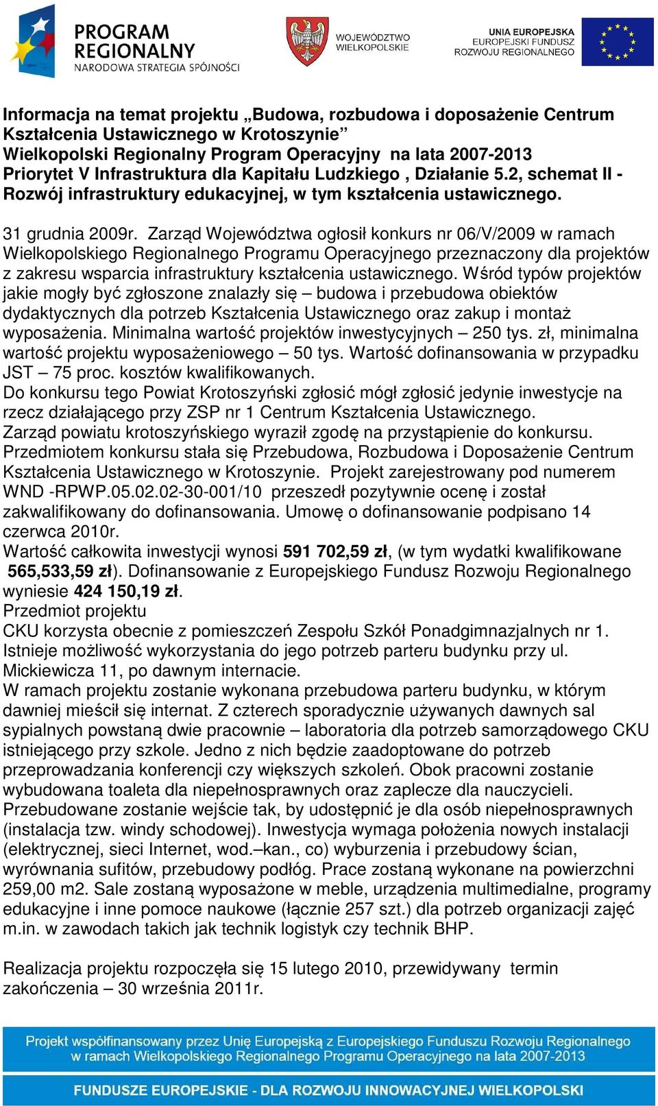 Zarząd Województwa ogłosił konkurs nr 06/V/2009 w ramach Wielkopolskiego Regionalnego Programu Operacyjnego przeznaczony dla projektów z zakresu wsparcia infrastruktury kształcenia ustawicznego.