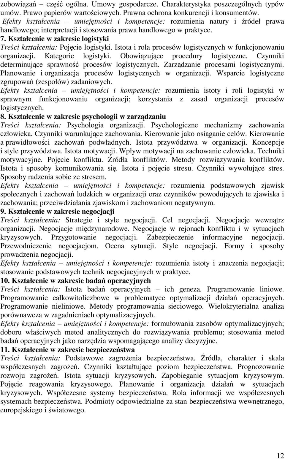 Kształcenie w zakresie logistyki Treci kształcenia: Pojcie logistyki. Istota i rola procesów logistycznych w funkcjonowaniu organizacji. Kategorie logistyki. Obowizujce procedury logistyczne.