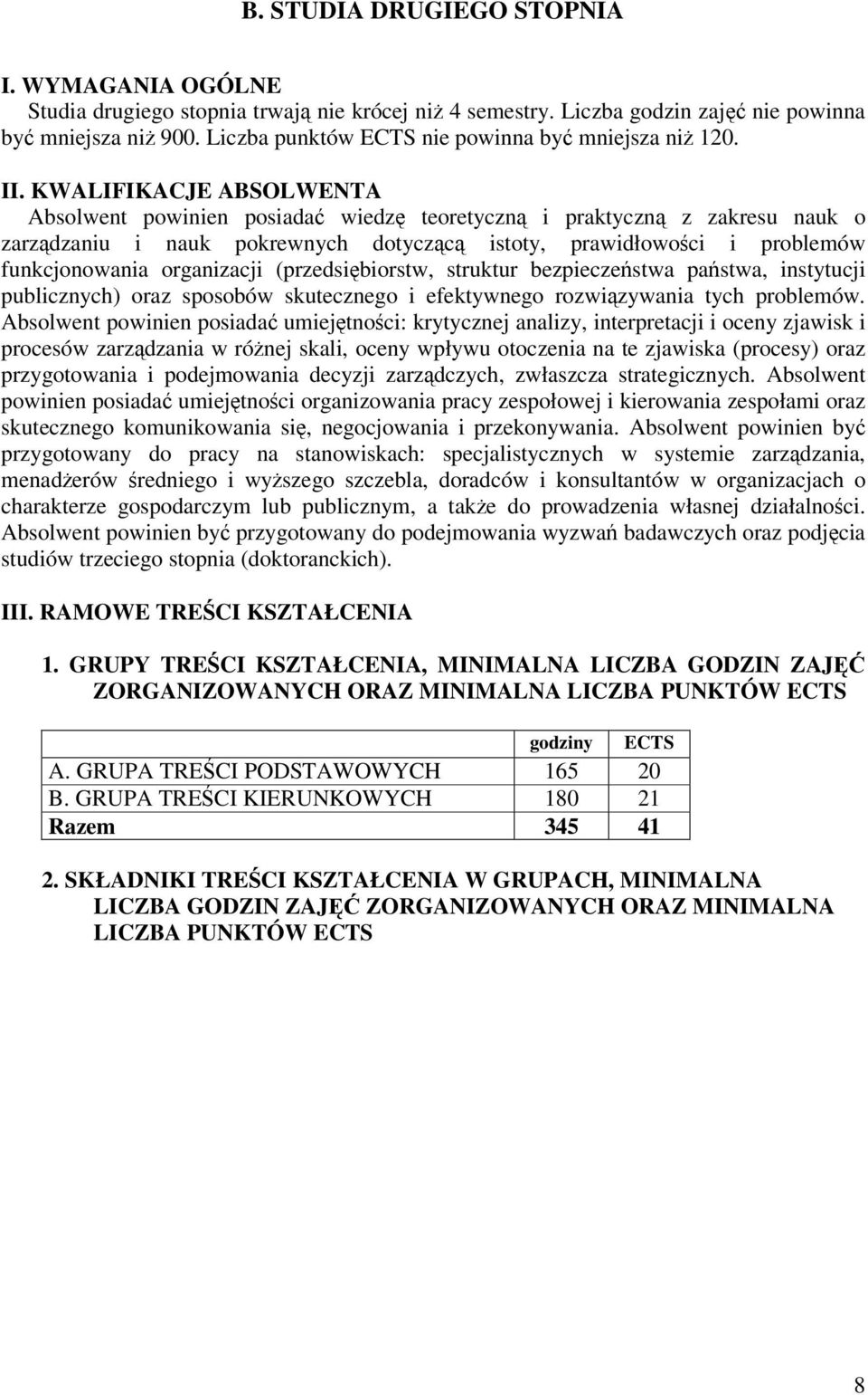 KWALIFIKACJE ABSOLWENTA Absolwent powinien posiada wiedz teoretyczn i praktyczn z zakresu nauk o zarzdzaniu i nauk pokrewnych dotyczc istoty, prawidłowoci i problemów funkcjonowania organizacji