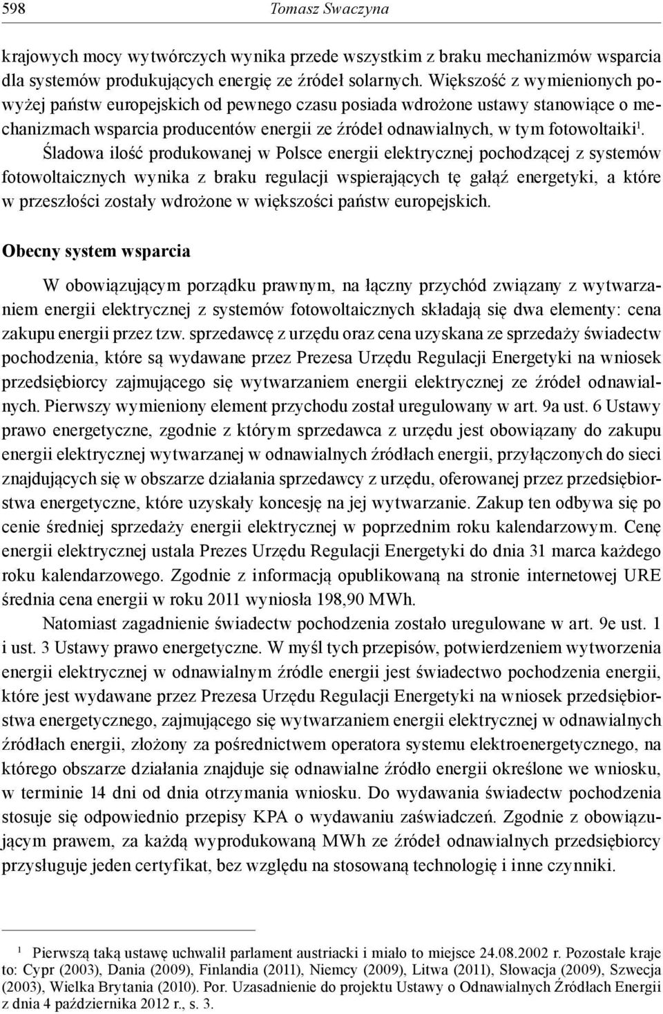 Śladowa ilość produkowanej w Polsce energii elektrycznej pochodzącej z systemów fotowoltaicznych wynika z braku regulacji wspierających tę gałąź energetyki, a które w przeszłości zostały wdrożone w