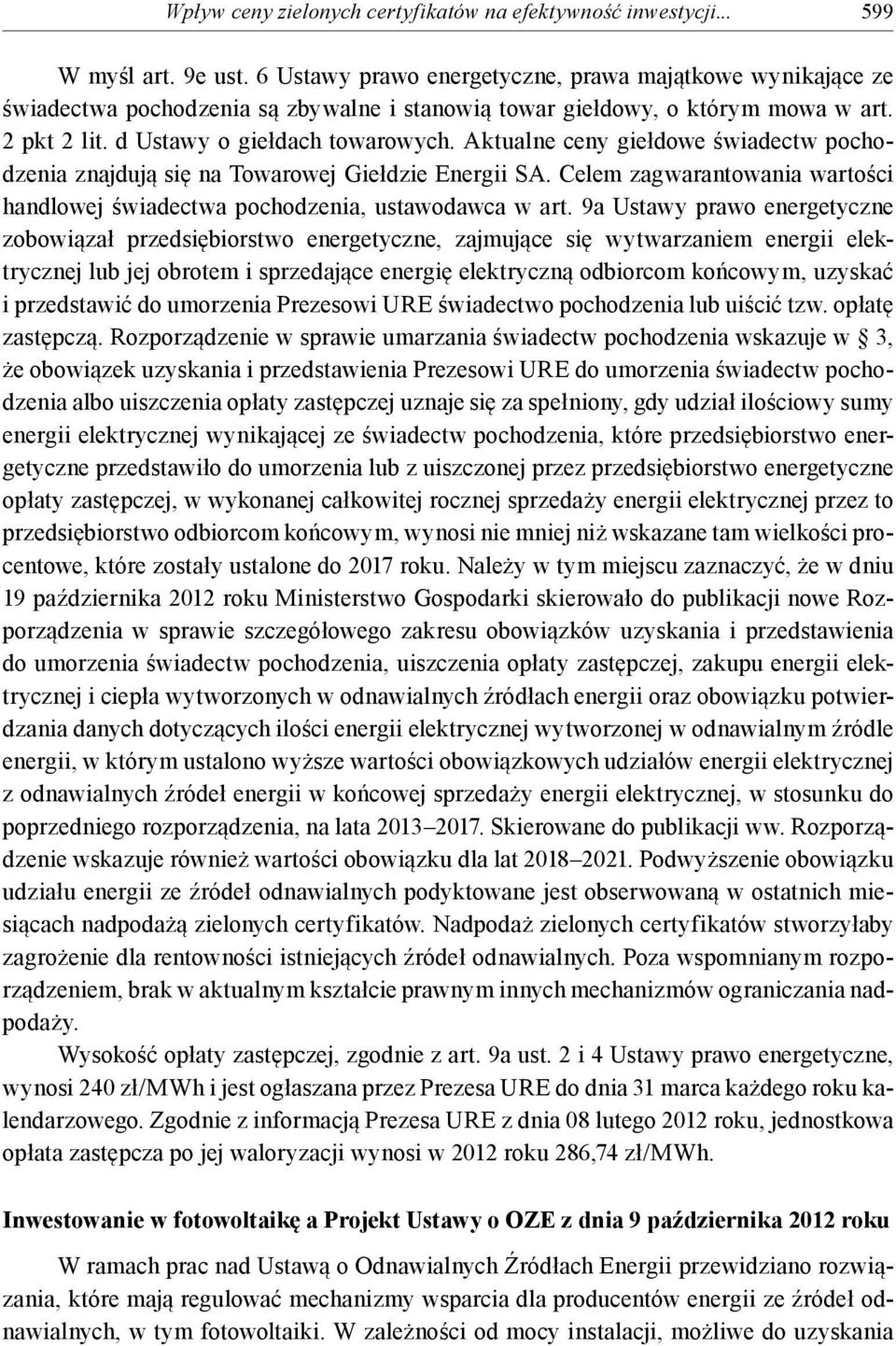 Aktualne ceny giełdowe świadectw pochodzenia znajdują się na Towarowej Giełdzie Energii SA. Celem zagwarantowania wartości handlowej świadectwa pochodzenia, ustawodawca w art.