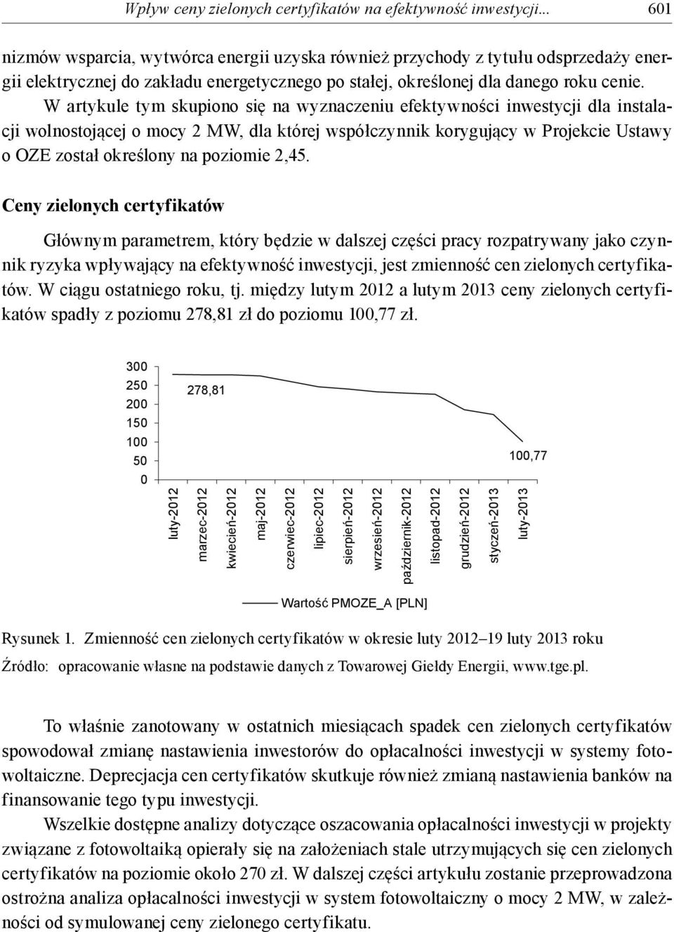 W artykule tym skupiono się na wyznaczeniu efektywności inwestycji dla instalacji wolnostojącej o mocy 2 MW, dla której współczynnik korygujący w Projekcie Ustawy o OZE został określony na poziomie