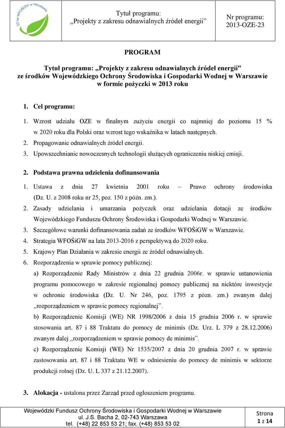 Upowszechnianie nowoczesnych technologii służących ograniczeniu niskiej emisji. 2. Podstawa prawna udzielenia dofinansowania 1. Ustawa z dnia 27 kwietnia 2001 roku Prawo ochrony środowiska (Dz. U. z 2008 roku nr 25, poz.