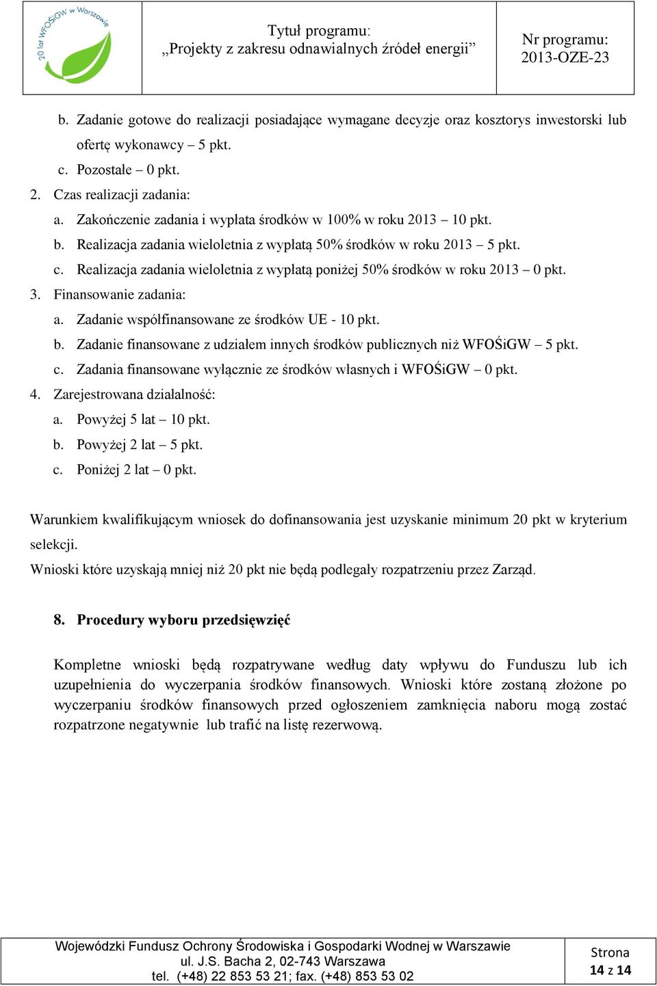 Realizacja zadania wieloletnia z wypłatą poniżej 50% środków w roku 2013 0 pkt. 3. Finansowanie zadania: a. Zadanie współfinansowane ze środków UE - 10 pkt. b.