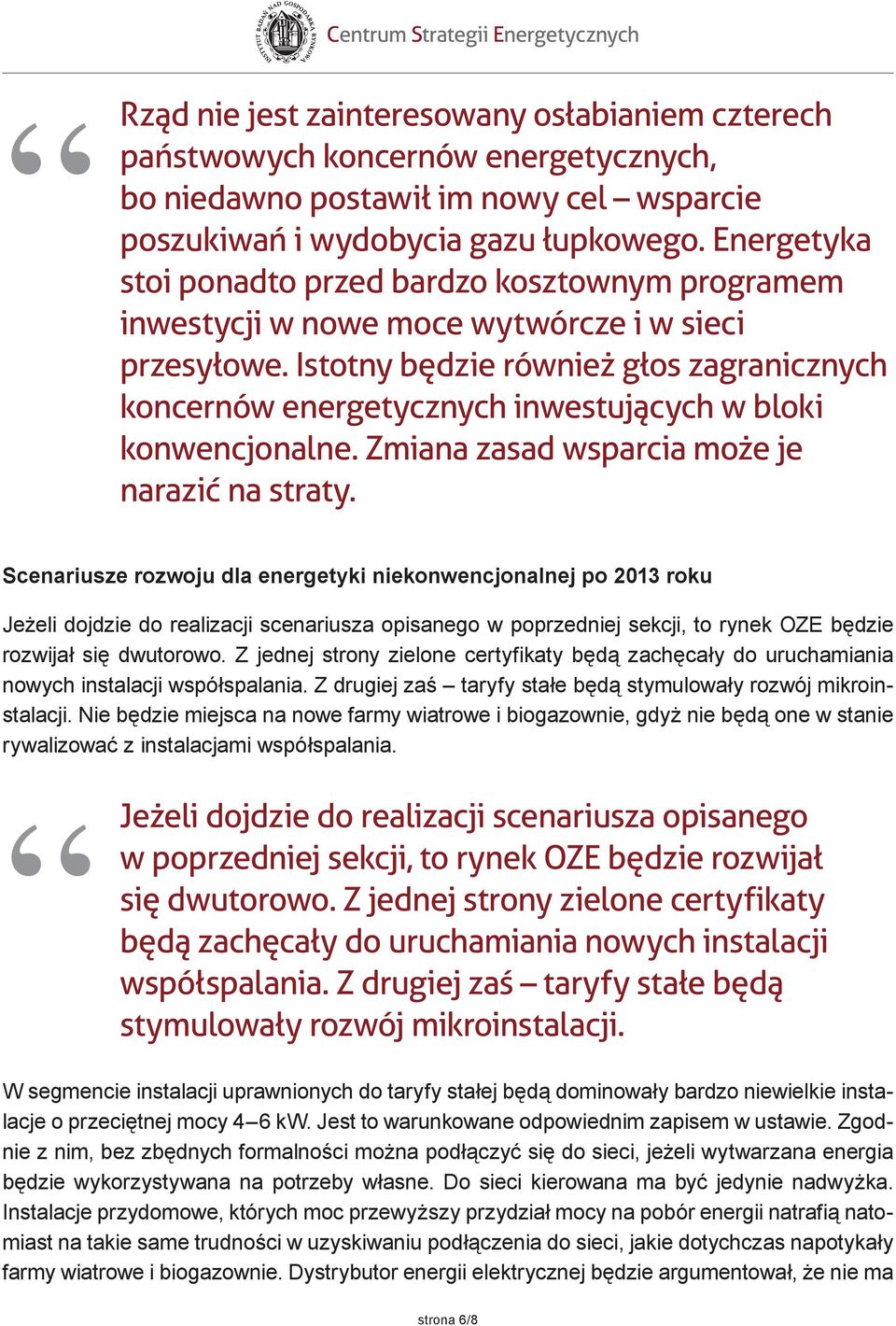 Istotny będzie również głos zagranicznych koncernów energetycznych inwestujących w bloki konwencjonalne. Zmiana zasad wsparcia może je narazić na straty.