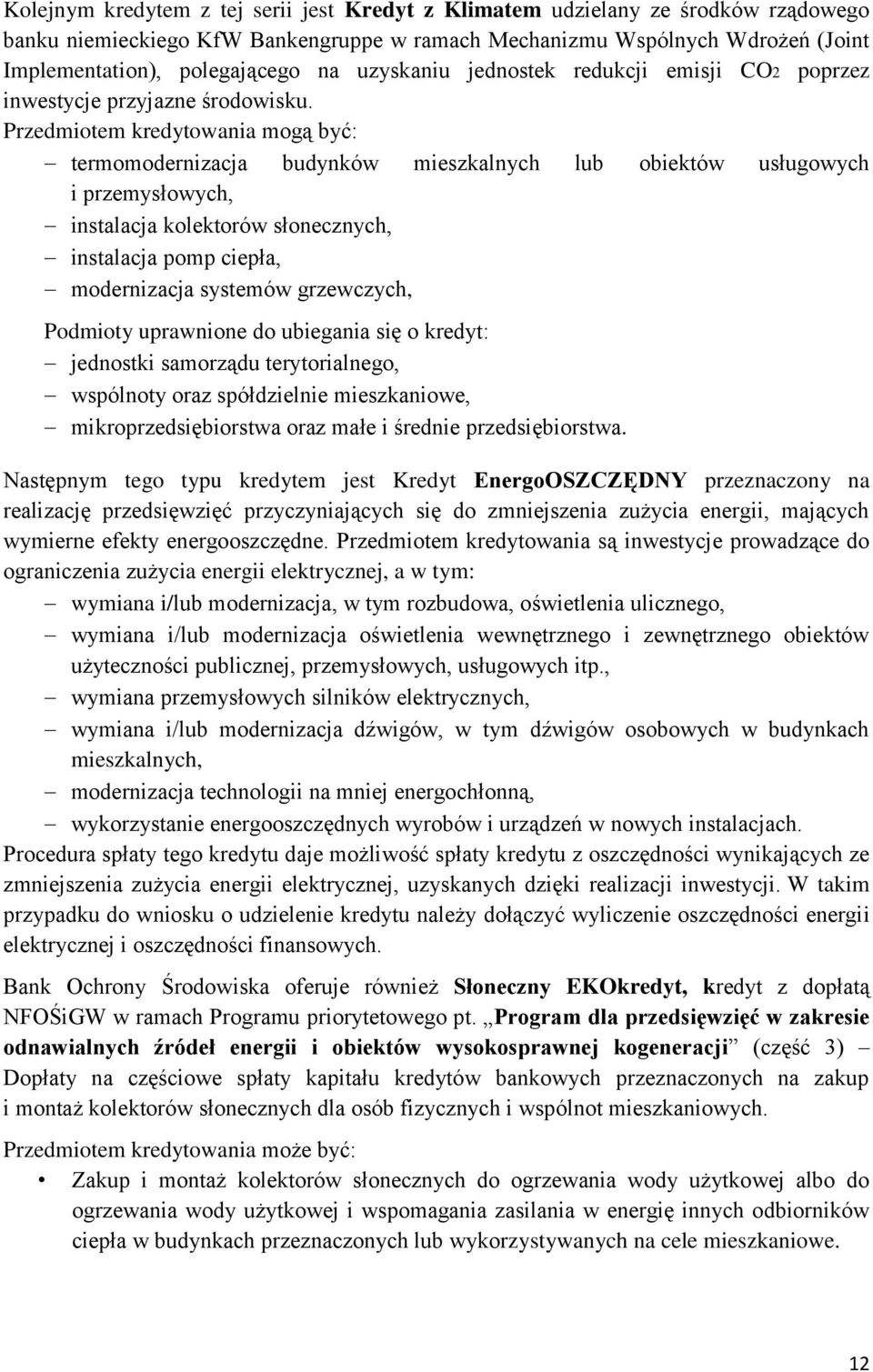 Przedmiotem kredytowania mogą być: termomodernizacja budynków mieszkalnych lub obiektów usługowych i przemysłowych, instalacja kolektorów słonecznych, instalacja pomp ciepła, modernizacja systemów