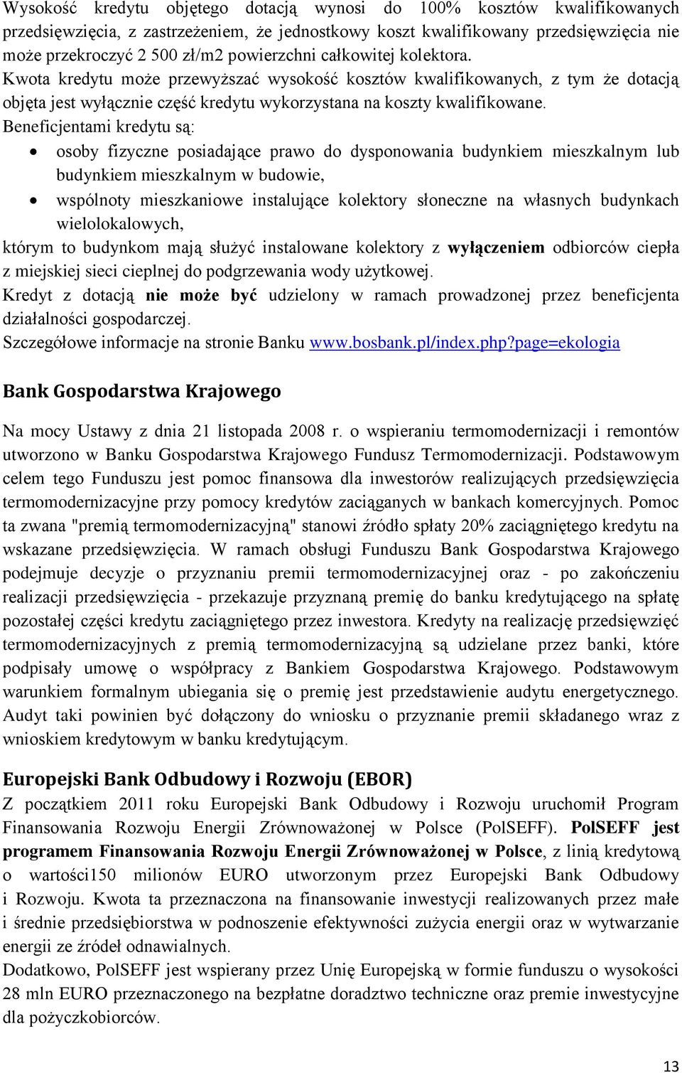 Beneficjentami kredytu są: osoby fizyczne posiadające prawo do dysponowania budynkiem mieszkalnym lub budynkiem mieszkalnym w budowie, wspólnoty mieszkaniowe instalujące kolektory słoneczne na